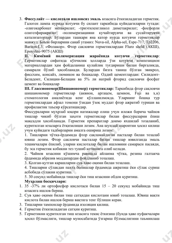 котувчи герметиклар: герметиклар сифатида кўпчилик ҳолларда ўзи қотувчи композицион материаллардан ҳам фойдаланиш қулайлик туғдириши билан биргаликда, самарали бўлиб ҳисобланади. булардан бизга таниш бўлган эвикрол, фиссхим, консайз, люмикон ва бошқалар. оддий цементлардан: силидонт-беладонт, силицин-белацин ва 5% ли натрий фторид сакловчи фосфат цемент ва бошқалар iii. глассиономер(шишаиономер) герметиклар: таркибида фтор сақловчи шишаиономер герметиклар (аквион, аргацем, цемион, fuji ва ҳ.к) стоматология амалиётида кенг қўлланилмокда. уларнинг бошқа тур герметиклардан афзал томони ўзидан ўзоқ муддат фтор ажратиб туриши ва профилактик таъсир кўрсатишидир. фиссураларни муҳрлаб юқори натижалар олиш учун иложи борича чайнов тишлар чикиб бўлган заҳоти герметиклар билан фиссураларни ёпиш мақсадли ҳисобланади. герметик препаратлар доимо яхшилаб тозаланиб, қуритилган юзаларга ётқизилиши лозим. ана шундай шароитни ҳосил килиш учун қуйидаги тадбирларни амалга ошириш лозим: 1. тишларни чўтка-ёрдамида фтор сақламайдиган пасталар билан тозалаб ювиш лозим. фтор сакловчи пасталар билан тишлар ювилганда эмаль тешикчалари ёпилиб, уларни кислоталар билан ишловини самараси пасаяди, бу эса герметик кобикни тез тушиб кетишига олиб келади. …