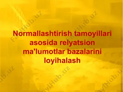 normallashtirish tamoyillari asosida relational ma'lumotlar bazalarini loyihalash — PPTX