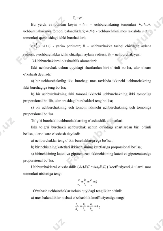 hburchakning ikki tomoni va ular orasidagi burchagiga mos ravishda teng bo‘lsa; b) birinchi uchburchakning bir tomoni va unga yopishgan burchaklari boshqa uchburchakning mos tomoni va unga yopishgan burchaklariga teng bo‘lsa; s) birinchi uchburchakning uchta tomoni ikkinchi uchburchakning uchta tomoniga mos ravishda teng bo‘lsa. to‘g‘ri burchakli uchburchaklarning tenglik alomatlari: ikki to‘g‘ri burchakli uchburchak bir-biriga teng bo‘lishi uchun quyidagi shartlardan biri bajarilishi kerak: a) gipotenuzasi va bir o‘tkir burchagi ikkinchisining gipotenuzasi va bir o‘tkir burchagiga teng bo‘lsa; b) kateti va qarshisidagi burchagi ikkinchisining mos kateti va qarshisidagi burchagiga teng bo‘lsa; s) gipotenuzasi va bir kateti mos ravishda ikkinchisining gipotenuzasi va bir katetiga teng bo‘lsa. 2.uchburchak yuzasini hisoblash formulalari: ; (geron formulasi); , . bu yerda va bundan keyin – uchburchakning tomonlari uchburchakni mos tomoni balandliklari; - uchburchakni mos ravishda a, , c tomonlari qarshisidagi ichki burchaklari; - yarim perimetr; r – uchburchakka tashqi chizilgan aylana radiusi; r-uchburchakka ichki chizilgan aylana radiusi, sδ …