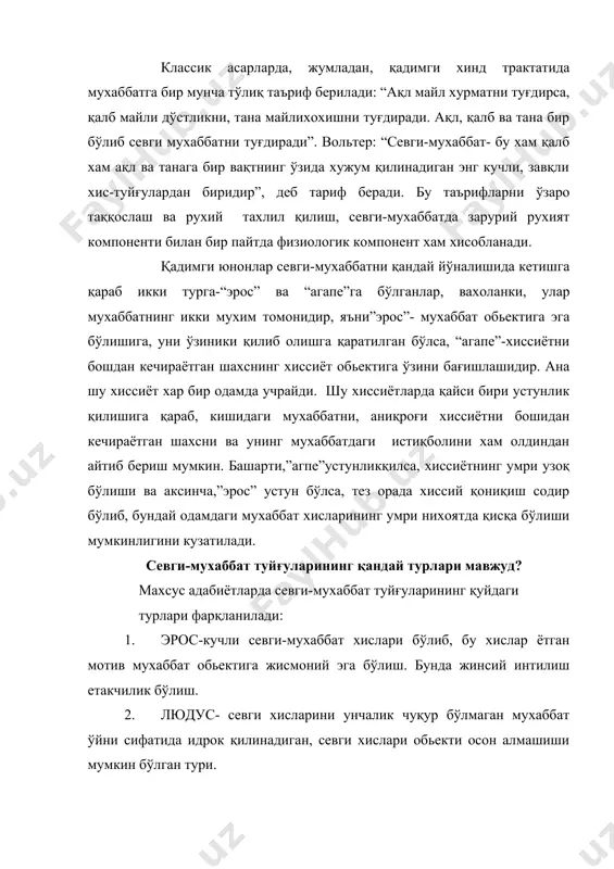 и асосида юзага келган севги хисларидир. 5. мания (э-л)-эрос ва людусдан иборат бўлиб, севган киши обьектидан тобелиги билан характерланади. аммо эрос ва людусдан бу турнинг фарқи севган шахсда ўзига ишонч хислари етарли бўлмайди. 6. агапе (э-с)-эрос ва сторгелер йиғиндисидан иборат кучли ифодаланадиган севган киши мухаббат обьектига хамма нарсани ва хатто ўзини хам бағишлашга тайёр бўлган хислар тури. шунингдек, айрим адабиётларда севги мухаббатнинг бошқа кўплаб турлари ҳақида хам маълумотларни учратиш мумкин. севги мухаббат туйғулари турли жинс ва ёш вакилларида қандай намоён бўлади? кузатишларга кўра, эркакларнинг севги мухаббат хисларида кўпроқ қисмини эрос ва людус, аёллардаэса прагма, сторге ва мания турлари ташкил этади.ўсмир ва ўспирин ёшидаги ўғил ва қиз болаларда кўпроқ мания тури, катта ёшдагиларда эса бошқа турлар кузатилади. бир шахснинг хаётида мухаббатнинг юқоридагибир неча турлари алохида кузатилиши мумкин. баъзиларда эса фақат битта тур учрайди. бизнинг фикримизча, мухаббат турлари севган ва севилган кишиларнинг ёшига, хуснига, маълумотига, маданий савиясига, жамиятда тутган мавқеига, хаёт тарзига, …