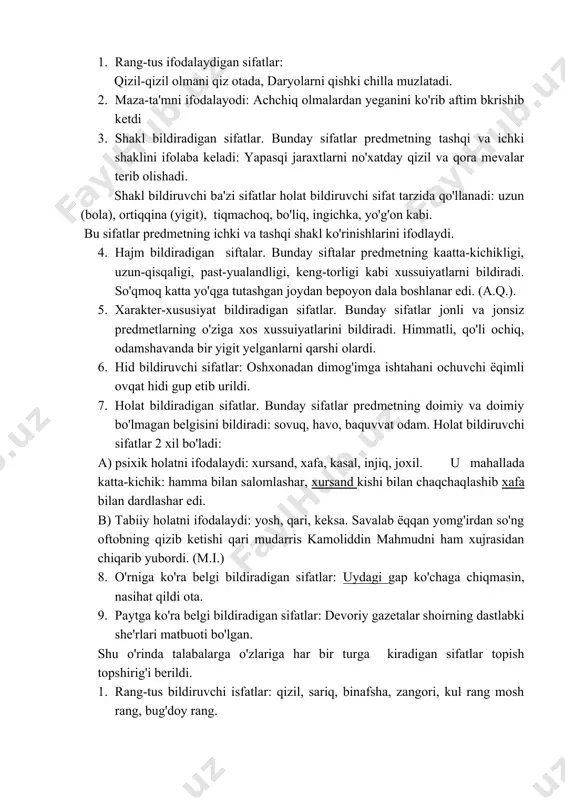 s kamoliddin mahmudni ham xujrasidan chiqarib yubordi. (m.i.) 8. o'rniga ko'ra belgi bildiradigan sifatlar: uydagi gap ko'chaga chiqmasin, nasihat qildi ota. 9. paytga ko'ra belgi bildiradigan sifatlar: devoriy gazetalar shoirning dastlabki she'rlari matbuoti bo'lgan. shu o'rinda talabalarga o'zlariga har bir turga kiradigan sifatlar topish topshirig'i berildi. 1. rang-tus bildiruvchi isfatlar: qizil, sariq, binafsha, zangori, kul rang mosh rang, bug'doy rang. kul rang, mosh rang perdmetning rangiga nisbat berish orqali rang ma'nosini ifodalayapti. demak tildagi rang bildiruvchi sifatlar tabiatdagi bor ranglarni ifodalash uchun yetmaydi. shuningdek uchun predmetning nomlari rang ifodalash uchun foydalanilyapti barg karam (bargi karam) feruza rang. bu sifatlar kirillda ajratib, lotinda qo'shib yoziladi: kulrang, moshrang.. 2. hajm, o'lchov, masofa bildiruvchi sifatlar; yiroq, uzoq, keng, tor, chuqur, chog', yirik, mayda, kichik, katta, baland, past. 3. hid bildiruvchi sifatlar: xushbo'y, qo'lansa, sassiq, badbo'y, muattar, ёqimli; tilda ot orqali ham hid ifodalanadi: rayhon hidi, ёg' hidi, kerosin, hidi, baliq hidi, tovuq hidi …