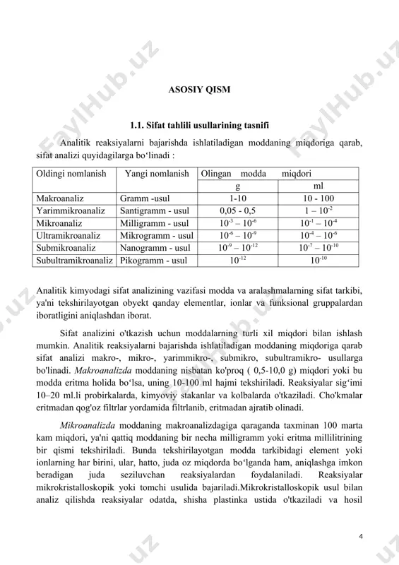 mikro-, yarimmikro-, submikro, subultramikro- usullarga bo'linadi. makroanalizda moddaning nisbatan ko'proq ( 0,5-10,0 g) miqdori yoki bu modda eritma holida boʻlsa, uning 10-100 ml hajmi tekshiriladi. reaksiyalar sigʻimi 10–20 ml.li probirkalarda, kimyoviy stakanlar va kolbalarda o'tkaziladi. cho'kmalar eritmadan qog'oz filtrlar yordamida filtrlanib, eritmadan ajratib olinadi. mikroanalizda moddaning makroanalizdagiga qaraganda taxminan 100 marta kam miqdori, ya'ni qattiq moddaning bir necha milligramm yoki eritma millilitrining bir qismi tekshiriladi. bunda tekshirilayotgan modda tarkibidagi element yoki ionlarning har birini, ular, hatto, juda oz miqdorda boʻlganda ham, aniqlashga imkon beradigan juda seziluvchan reaksiyalardan foydalaniladi. reaksiyalar mikrokristalloskopik yoki tomchi usulida bajariladi.mikrokristalloskopik usul bilan analiz qilishda reaksiyalar odatda, shisha plastinka ustida o'tkaziladi va hosil boʻlayotgan kristallar shaklini mikroskop ostida koʻrib, izlanayotgan ionning bor yoki yoʻqligi haqida xulosa chiqariladi. tomchi usulida eritmaning rangi oʻzgaradigan yoki rangli choʻkmalar hosil boʻladigan reaksiyalar qoʻllaniladi. reaksiyalar koʻpincha filtr qog‘ozi ustida oʻtkaziladi. bunda tekshirilayotgan eritma va reaktivlar ma'lum tartibda tomiziladi. reaksiya natijasida qog'ozda rangli …