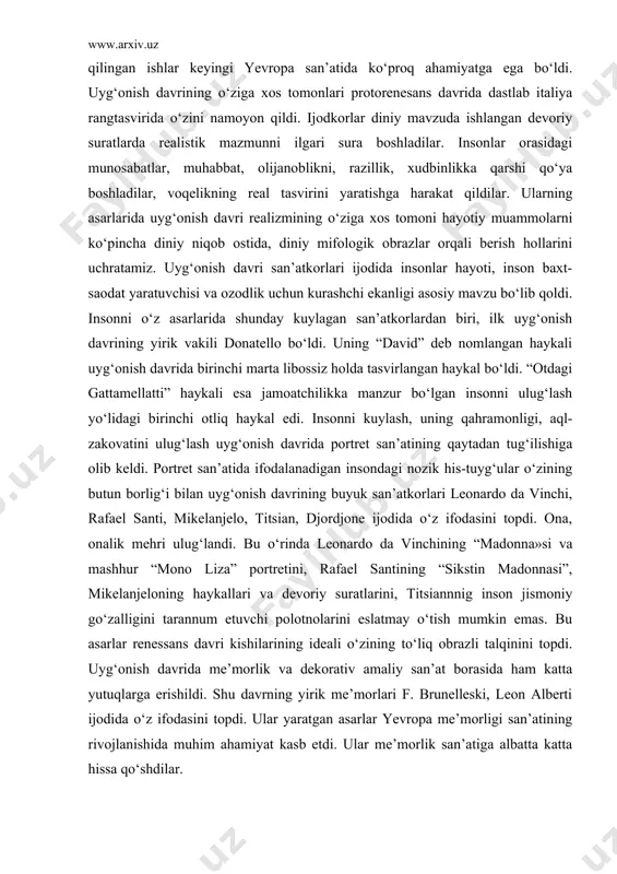 ining o‘ziga xos tomonlari protorenesans davrida dastlab italiya rangtasvirida o‘zini namoyon qildi. ijodkorlar diniy mavzuda ishlangan devoriy suratlarda realistik mazmunni ilgari sura boshladilar. insonlar orasidagi munosabatlar, muhabbat, olijanoblikni, razillik, xudbinlikka qarshi qo‘ya boshladilar, voqelikning real tasvirini yaratishga harakat qildilar. ularning asarlarida uyg‘onish davri realizmining o‘ziga xos tomoni hayotiy muammolarni ko‘pincha diniy niqob ostida, diniy mifologik obrazlar orqali berish hollarini uchratamiz. uyg‘onish davri san’atkorlari ijodida insonlar hayoti, inson baxt-saodat yaratuvchisi va ozodlik uchun kurashchi ekanligi asosiy mavzu bo‘lib qoldi. insonni o‘z asarlarida shunday kuylagan san’atkorlardan biri, ilk uyg‘onish davrining yirik vakili donatello bo‘ldi. uning “david” deb nomlangan haykali uyg‘onish davrida birinchi marta libossiz holda tasvirlangan haykal bo‘ldi. “otdagi gattamellatti” haykali esa jamoatchilikka manzur bo‘lgan insonni ulug‘lash yo‘lidagi birinchi otliq haykal edi. insonni kuylash, uning qahramonligi, aql-zakovatini ulug‘lash uyg‘onish davrida portret san’atining qaytadan tug‘ilishiga olib keldi. portret san’atida ifodalanadigan insondagi nozik his-tuyg‘ular o‘zining butun borlig‘i bilan uyg‘onish davrining buyuk san’atkorlari leonardo da …