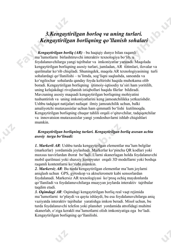 ko‘riladigan ar ilovalar (pokémon go, ikea place). 3.kengaytirilgan borloq va uning turlari. kengaytirilgan borliqning qo’llanish sohalari kengaytirilgan borliq (ar) - bu haqiqiy dunyo bilan raqamli ma’lumotlarni birlashtiruvchi interaktiv texnologiya bo‘lib, u foydalanuvchilarga yangi tajribalar va imkoniyatlar yaratadi. maqolada kengaytirilgan borliqning asosiy turlari, jumladan, ar tizimlari, ilovalar va qurilmalar ko‘rib chiqiladi. shuningdek, maqola ar texnologiyasining turli sohalardagi qo‘llanilishi – ta’limda, sog‘liqni saqlashda, sanoatda va ko‘ngilochar sohalarda qanday foyda keltirishi haqida muhokama olib boradi. kengaytirilgan borliqning ijtimoiy-iqtisodiy ta’siri ham yoritilib, uning kelajakdagi rivojlanish istiqbollari haqida fikrlar bildiradi. mavzuning asosiy maqsadi kengaytirilgan borliqning mohiyatini tushuntirish va uning imkoniyatlarini keng jamoatchilikka yetkazishdir. ushbu tadqiqot natijalari nafaqat ilmiy jamoatchilik uchun, balki amaliyotchi mutaxassislar uchun ham qimmatli bo‘lishi kutilmoqda. kengaytirilgan borliqning chuqur tahlili orqali o‘qituvchilar, tadqiqotchilar va innovatsion mutaxassislar yangi yondoshuvlarni ishlab chiqishlari mumkin. kengaytirilgan borliqning turlari. kengaytirilgan borliq asosan uchta asosiy turga bo‘linadi: 1. markerli ar: ushbu turda kengaytirilgan elementlar ma’lum belgilar (markerlar) yordamida joylashadi. …