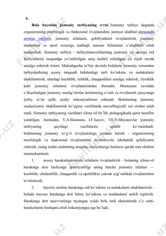 a qobiliyatliligi uning barcha jismoniy sifatlari — kuchlilik, chidamlilik, chaqqonlik va epchillikni yuksak uyg’unlikda rivojlanishini ta’minlaydi; 2. hayotiy muhim harakatga oid ko’nikma va malakalarni shakllantirish - bolada maxsus harakatga doir bilim, ko’nikma va malakalarni tarkib toptirish. harakatga doir tasavvurlarga tayangan xolda bola turli sharoitlarda o’z xatti-harakatlarini boshqara olish imkoniyatgaa ega bo’ladi; 3. jismoniy madaniyatning tizimli mashg’ulotlariga barkaror qiziqish va extiyojlarni tarbiyalash. sog’lom turmush tarzi asosida bolaning doimiy ravishda o’z-o’zini jismonan rivojlantirishga ichki tayyorligi yotadi. u muntazam jismoniy mashqlar bilan shug’ullanish va bolalarning jismoniy mashg’ulotlarga faol munosabati natijasida yuzaga keladi; 4. jismoniy madaniyat va sport, tibbiy va gigiyena soxalariga oid minimum nazariy bilimlarni egallash zarurligi. bolalar kun tartibi va shaxsiy gigiyena haqida. jismoniy madaniyat, sportning salomatlikni mustaxkamlashdagi ahamiyati aniq tasavvurlarga ega bo’lishi zarur. pedagog olim p.yusupovaning fikricha, maktabgacha ta’lim yoshidagi bolalar organizmining o’ziga xos tomoni shundaki, u juda tez o’sadi va rivojlanadi. shu bilan birga organizm funksiyalari va sistemalarining shakllanishi hali …