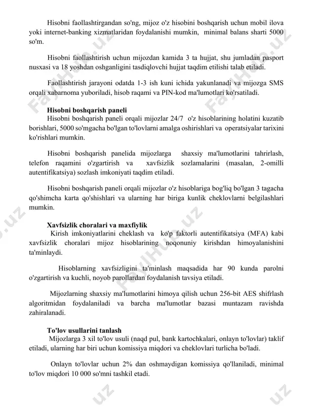 laridan foydalanishi mumkin, minimal balans sharti 5000 so'm. hisobni faollashtirish uchun mijozdan kamida 3 ta hujjat, shu jumladan pasport nusxasi va 18 yoshdan oshganligini tasdiqlovchi hujjat taqdim etilishi talab etiladi. faollashtirish jarayoni odatda 1-3 ish kuni ichida yakunlanadi va mijozga sms orqali xabarnoma yuboriladi, hisob raqami va pin-kod ma'lumotlari ko'rsatiladi. hisobni boshqarish paneli hisobni boshqarish paneli orqali mijozlar 24/7 o'z hisoblarining holatini kuzatib borishlari, 5000 so'mgacha bo'lgan to'lovlarni amalga oshirishlari va operatsiyalar tarixini ko'rishlari mumkin. hisobni boshqarish panelida mijozlarga shaxsiy ma'lumotlarini tahrirlash, telefon raqamini o'zgartirish va xavfsizlik sozlamalarini (masalan, 2-omilli autentifikatsiya) sozlash imkoniyati taqdim etiladi. hisobni boshqarish paneli orqali mijozlar o'z hisoblariga bog'liq bo'lgan 3 tagacha qo'shimcha karta qo'shishlari va ularning har biriga kunlik cheklovlarni belgilashlari mumkin. xavfsizlik choralari va maxfiylik kirish imkoniyatlarini cheklash va ko'p faktorli autentifikatsiya (mfa) kabi xavfsizlik choralari mijoz hisoblarining noqonuniy kirishdan himoyalanishini ta'minlaydi. hisoblarning xavfsizligini ta'minlash maqsadida har 90 kunda parolni o'zgartirish va kuchli, noyob …