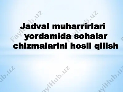 jadval muharrirlari yordamida sohalar chizmalarini hosil qilish — PPTX