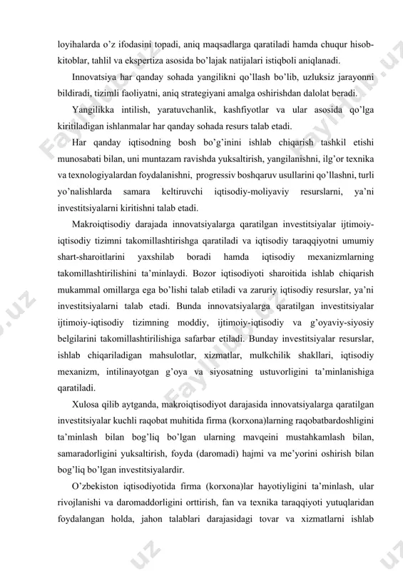 zm, intilinayotgan g’oya va siyosatning ustuvorligini ta’minlanishiga qaratiladi. xulosa qilib aytganda, makroiqtisodiyot darajasida innovatsiyalarga qaratilgan investitsiyalar kuchli raqobat muhitida firma (korxona)larning raqobatbardoshligini ta’minlash bilan bog’liq bo’lgan ularning mavqeini mustahkamlash bilan, samaradorligini yuksaltirish, foyda (daromadi) hajmi va me’yorini oshirish bilan bog’liq bo’lgan investitsiyalardir. o’zbekiston iqtisodiyotida firma (korxona)lar hayotiyligini ta’minlash, ular rivojlanishi va daromaddorligini orttirish, fan va texnika taraqqiyoti yutuqlaridan foydalangan holda, jahon talablari darajasidagi tovar va xizmatlarni ishlab chiqarishdir. yangi, zamonaviy va ilg’or texnika-texnologiyalarni qo’llagan holda sifatli, arzon tovar va xizmatlarni tashqi bozorlarga etkazish uchun qaratilgan investitsiyalar innovatsion investitsiyalardir. erkin raqobat muhitida firma (korxona) innovatsiya strategiyasini yaxlitlikda ta’minlashga qaratilgan investitsiyalar: · ishlab chiqarish hayotiyligini saqlab qolish; · jamoa rivojlanish dasturini ta’minlash; · zamonaviy boshqarish usullarini qo’llash; · foydani maksimallashtirish; · jamoa faoliyatini takomillashtirish; · yangi sohalarga kirib borish; · manfaatlarga mos keladigan maqsadlarga erishish; moliyaviy holatga risk vaziyat ta’sirini kamaytirish qobiliyatiga ega bo’lish kabi vazifalarni qamrab oladi va ularni ta’minlashga qaratiladi. …