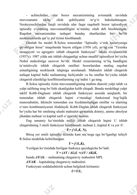 shish mumkin; - ikkinchidan, ular kapital koeffitsienti s ning o‘zgarmasligidan kelib chiqqan. neoklassik modellar esa 2 xil ishlab chiqarish omillari (kapital va mehnat)ni hisobga olib va ularning o‘zaro almashinuvini inobatga olib bu koeffitsient o‘zgarishi mumkinligini ta’kidlaydilar; - uchinchidan, ular bozor mexanizmining avtomatik ravishda muvozanatni tiklay olish qobiliyatini to‘g‘ri baholashmagan. neokeynschilardan farqli ravishda ular faqat raqobatli bozor iqtisodiyoti iqtisodiy o‘sishning muvozanatliligini ta’minlay oladi deb hisoblashgan. raqobat mexanizmidan tashqari bunday shartlaridan biri bo‘lib neoklassiklarda qat’iy pul tizimi hisoblanadi. dastlab bu model r.solou tomonidan “iqtisodiy o‘sish nazariyasiga qo‘shilgan hissa” maqolasida bayon etilgan (1956 yil), so‘ng esa “texnika taraqqiyoti va agregativ ishlab chiqarish funksiyasi” ishida rivojlantirildi (1957y). 1987 yilda uni ishlab chiqqanligi uchun muallif iqtisodiyot bo‘yicha nobel mukofotiga sazovor bo‘ldi. model resurslarning to‘liq bandligini ta’minlovchi ishlab chiqarish omillari bozorlaridan mutlaq raqobat ustunligining neoklassik talqiniga asoslanadi. mahsulot ishlab chiqarish nafaqat kapital balki mehnatning faoliyatidir va bu omillar bo‘yicha ishlab chiqarish elastikligi koeffitsientlarining yig‘indisi 1 ga …
