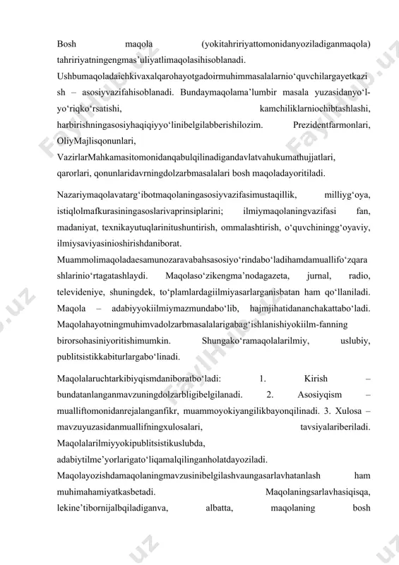 in. shungako‘ramaqolalarilmiy, uslubiy, publitsistikkabiturlargabo‘linadi. maqolalaruchtarkibiyqismdaniboratbo‘ladi: 1. kirish – bundatanlanganmavzuningdolzarbligibelgilanadi. 2. asosiyqism – mualliftomonidanrejalanganfikr, muammoyokiyangilikbayonqilinаdi. 3. xulosa – mavzuyuzasidanmuallifningxulosalari, tavsiyalariberiladi. maqolalarilmiyyokipublitsistikuslubda, adabiytilme’yorlarigato‘liqamalqilinganholatdayoziladi. maqolayozishdamaqolaningmavzusinibelgilashvaungasarlavhatanlash ham muhimahamiyatkasbetadi. maqolaningsarlavhasiqisqa, lekine’tibornijalbqiladiganva, albatta, maqolaning bosh mavzusiniyoritibberadiganbo‘lishilozim. bundantashqari, maqolalardamuallifhaqidaqisqachama’lumotvafoydalanilganadabiyotlarro‘yxatiko‘rsatiladi.