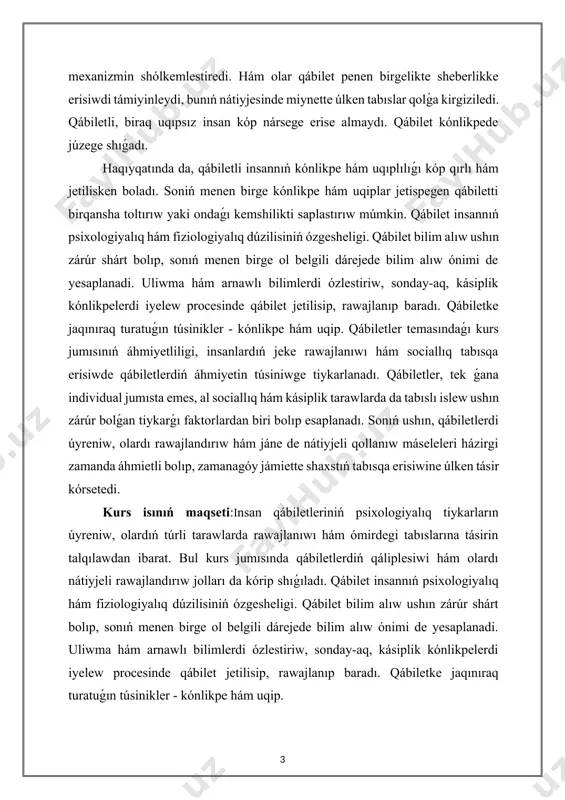 tabıslı islew ushın zárúr bolǵan tiykarǵı faktorlardan biri bolıp esaplanadı. sonıń ushın, qábiletlerdi úyreniw, olardı rawajlandırıw hám jáne de nátiyjeli qollanıw máseleleri házirgi zamanda áhmietli bolıp, zamanagóy jámiette shaxstıń tabısqa erisiwine úlken tásir kórsetedi. kurs isınıń maqseti:insan qábiletleriniń psixologiyalıq tiykarların úyreniw, olardıń túrli tarawlarda rawajlanıwı hám ómirdegi tabıslarına tásirin talqılawdan ibarat. bul kurs jumısında qábiletlerdiń qáliplesiwi hám olardı nátiyjeli rawajlandırıw jolları da kórip shıǵıladı. qábilet insannıń psixologiyalıq hám fiziologiyalıq dúzilisiniń ózgesheligi. qábilet bilim alıw ushın zárúr shárt bolıp, sonıń menen birge ol belgili dárejede bilim alıw ónimi de yesaplanadi. uliwma hám arnawlı bilimlerdi ózlestiriw, sonday-aq, kásiplik kónlikpelerdi iyelew procesinde qábilet jetilisip, rawajlanıp baradı. qábiletke jaqınıraq turatuǵın túsinikler - kónlikpe hám uqip. kurs isınıń obyekti:insannıń hár qıylı iskerlik tarawlarında payda bolatuǵın qábiletleri, olardıń psixologiyalıq hám sociallıq tárepleri, sonday-aq, qábiletlerdiń rawajlanıw processleri hám olarǵa tásir etiwshi faktorlar bolıp tabıladı. kurs isınıń predmeti:kurs jumısınıń predmetin insannıń qábiletleri, olardıń qáliplesiwi, rawajlanıw processleri hám hár …