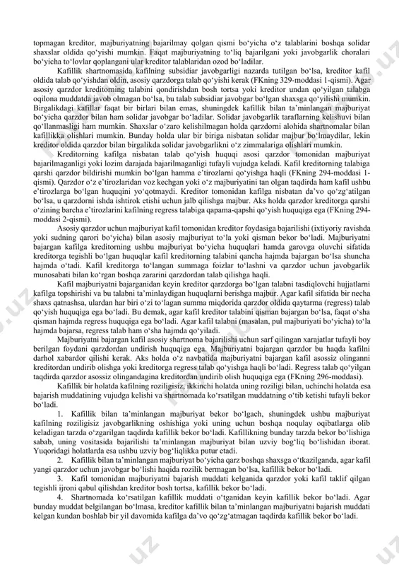 kelgusida vujudga keladigan majburiyatni ta’minlash uchun ham tuzilishi mumkin (fkning 292-moddasi 2-qismi). bu birinchi galda qarz majburiyatlariga taalluqli. kafilik shartnomasi yozma shaklda tuzilishi kerak. ushbu shartnomani bunday shaklda tuzish kerakligi ilgari amalda bo‘lgan qonun hujjatlarida ham nazarda tutilgan edi. yozma shaklga rioya qilmaslik kafillik shartnomasining haqiqiy emasligiga olib keladi. shartnomaning yozma shaklda bo‘lmasligi fkning 109 va 115-moddasiga muvofiq uning o‘z-o‘zidan haqiqiy emas deb hisoblanishiga sabab bo‘ladi, u tuzilgan paytdan boshlab yuridik oqibatlar vujudga keltirmaydi. masalan, kafillik oluvchi haqida berilgan tavsiyanomalar, uning majburiyat bo‘yicha to‘lov qobiliyatiga ega ekanligi haqida berilgan bank ma’lumotnolari va h.k. ham shartnomaning o‘rnini bosmaydi. bunday harakatlar kafillik bo‘yicha majburiyat vujudga keltirmaydi. kafillik shartnomasi bir tomonlama majburiy, konsensual va haq evaziga tuziladigan shartnoma hisoblanadi. kafillik shartnomasi tekinga bo‘lishi mumkin, agar bu haqda fkning 297-moddasiga muvofiq shartnomada ko‘rsatilgan bo‘lsa. lekin bunday bo‘lishi kafilni etkazilgan zararni to‘lashni qarzdordan talab qilish huquqidan mahrum qilmaydi. kafil bilan ta’minlangan majburiyatni bajarmagan yoki lozim …
