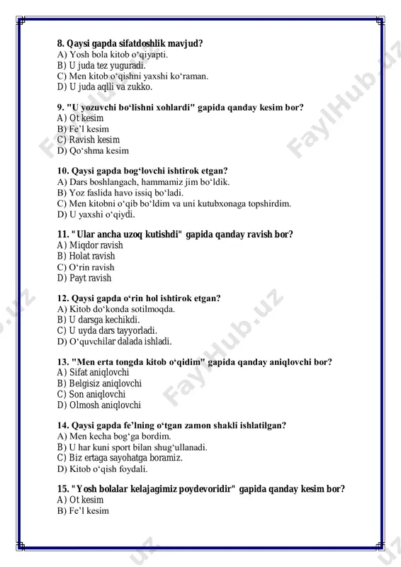 kdi. c) u uyda dars tayyorladi. d) o‘quvchilar dalada ishladi. 13. "men erta tongda kitob o‘qidim" gapida qanday aniqlovchi bor? a) sifat aniqlovchi b) belgisiz aniqlovchi c) son aniqlovchi d) olmosh aniqlovchi 14. qaysi gapda fe’lning o‘tgan zamon shakli ishlatilgan? a) men kecha bog‘ga bordim. b) u har kuni sport bilan shug‘ullanadi. c) biz ertaga sayohatga boramiz. d) kitob o‘qish foydali. 15. "yosh bolalar kelajagimiz poydevoridir" gapida qanday kesim bor? a) ot kesim b) fe’l kesim c) sifat kesim d) qo‘shma kesim 16. "daraxtlar gulladi, qushlar sayradi" gapida qanday gap mavjud? a) sodda gap b) ergash gap c) bog‘langan murakkab gap d) undalma gap 17. qaysi gapda sifat ishtirok etmagan? a) o‘quvchilar faol qatnashdi. b) u chiroyli rasm chizdi. c) ko‘k osmon juda chiroyli. d) biz katta bog‘ga bordik. 18. "maktabimiz juda chiroyli va zamonaviy" gapida qanday bog‘lovchi ishlatilgan? a) oddiy bog‘lovchi b) juft bog‘lovchi c) ajratilgan bog‘lovchi d) qo‘shma …