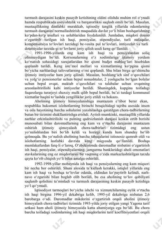 timoiy himoyasini ta’minlash davlat siyosatining bosh yo‘nalishi bo‘lib qoldi. binobarin, mamlakatda o‘tkazilayotgan barcha islohotlarning asl maqsadi insonga munosib turmush sharoitlarini vujudga keltirishdir. birinchi prezident islom karimov tomonidan ishlab chiqilgan, jahon tan olgan besh tamoyilning muhim qismi aqolini kuchli ijtimoiy himoyalash ekanligi ham shu bilan bog‘liqdir. o‘zbekiston hukumati ana shu besh tamoyil asosida o‘tish davrida aholini ijtimoiy himoyalash yuzasidan zarur choralar ko‘rdi. bu choralar odamlarning turmush darajasini keskin pasayib ketishining oldini olishda muhim rol o‘ynadi hamda respublikada osoyishtalik va barqarorlikni saqlash omili bo‘ldi. masalan, mustaqillikning dastlabki murakkab, iqtisodiy tanglik yillarida odamlarning turmush darajasini normallashtirish maqsadida davlat yo‘li bilan boshqarishning ko‘pdan-ko‘p usullari va uslublaridan foydalanildi. jumladan, miqdori doimo o‘zgartirib turilgan ish haqi, pensiyalar, stipendiyalar, turli nafaqalar, kompensatsiya to‘lovlari tarzidagi be-vosita pul to‘lovlari, imtiyozlar va turli dotatsiyalar tarzida-gi to‘lovlarni joriy qilish usuli keng qo‘llanildi. 1991-1996-yillarda eng kam ish haqi va pensiyalardan soliq olinmaydigan bo‘ldi. korxonalarning o‘z xodimlariga ijtimoiy yordam ko‘rsatish sohasidagi xarajatlaridan bir …