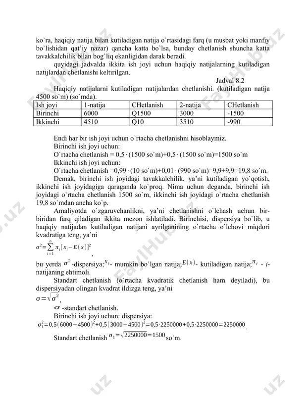 ishlasa bir oylik ish haqingiz 6000 so`mni, muvaffaqiyatsizroq ishlasa, aytaylik 3000 so`mni tashkil qilsin. davlat korxonasida ishlasangiz ish haqi 4510 so`m, korxona to`liq ishlamaganda beriladigan ish haqi - 3510 so`m. xususiy korxonaning muvaffaqiyatli va muvaffaqiyatsizlik ehtimollari bir xil bo`lib, 0,5 ga, davlat korxonasiniki mos ravishda 0,99 va 0,01 ga teng deylik. quyidagi jadvalda mumkin bo`lgan natijalar va ularning ehtimoli keltirilgan. jadval 8.1 ish joylari variantlaridagi daromad ish 1- natija 2 – natija joyi ehtimoli daromad, so`m ehtimoli daromad, so`m birinchi 0,5 6000 0,5 3000 ikkinchi 0,99 4510 0,01 3510 shuni aytish kerakki, ikkala ish joyidan olinishi kutiladigan daromad bir xil miqdorda: 0,5(6000 so`m)+ 0,5(3000 so`m)=0,99(6000 so`m)+0,01(6000 so`m)=4500 so`m. lekin, ikkala ish joyi uchun ham mumkin bo`lgan natijalarning o`zgaruvchanligi har xil. ushbu o`zgaruvchanlikka ko`ra tavakkalchilikni tahlil qilish va uning katta yoki kichikligi to`g`risida gapirish mumkin. bunday mezonga ko`ra, haqiqiy natija bilan kutiladigan natija o`rtasidagi farq (u musbat yoki manfiy bo`lishidan qat’iy …