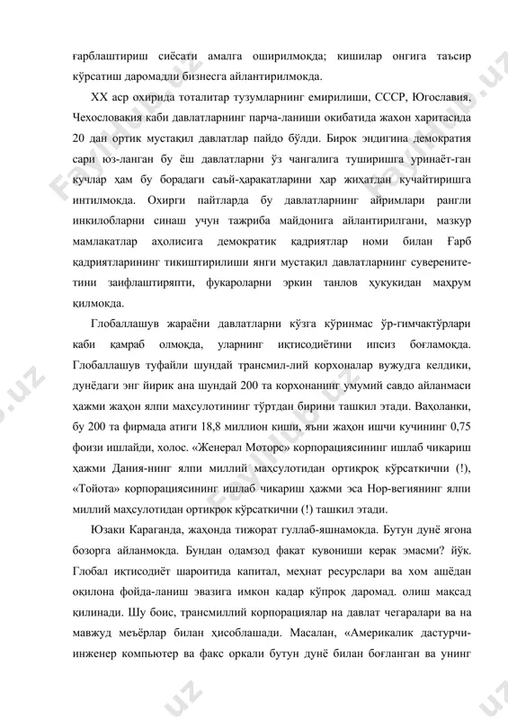г емирилиши, ссср, югославия, чехословакия каби давлатларнинг парча-ланиши окибатида жахон харитасида 20 дан ортик мустақил давлатлар пайдо бўлди. бирок эндигина демократия сари юз-ланган бу ёш давлатларни ўз чангалига туширишга уринаёт-ган кучлар ҳам бу борадаги саъй-ҳаракатларини ҳар жиҳатдан кучайтиришга интилмокда. охирги пайтларда бу давлатлар​нинг айримлари рангли инкилобларни синаш учун тажриба майдонига айлантирилгани, мазкур мамлакатлар аҳолисига демократик қадриятлар номи билан ғарб қадриятларининг тикиштирилиши янги мустақил давлатларнинг суверените​тини заифлаштиряпти, фукароларни эркин танлов ҳукукидан маҳрум қилмокда. глобаллашув жараёни давлатларни кўзга кўринмас ўр-гимчактўрлари каби қамраб олмоқда, уларнинг иқтисодиётини ипсиз боғламоқда. глобаллашув туфайли шундай трансмил-лий корхоналар вужудга келдики, дунёдаги энг йирик ана шундай 200 та корхонанинг умумий савдо айланмаси ҳажми жаҳон ялпи маҳсулотининг тўртдан бирини ташкил этади. ваҳоланки, бу 200 та фирмада атиги 18,8 миллион киши, яъни жаҳон ишчи кучининг 0,75 фоизи ишлайди, холос. «женерал моторс» корпорациясининг ишлаб чикариш ҳажми дания-нинг ялпи миллий маҳсулотидан ортиқроқ кўрсаткични (!), «тойота» корпорациясининг ишлаб чикариш ҳажми эса нор-вегиянинг ялпи миллий …