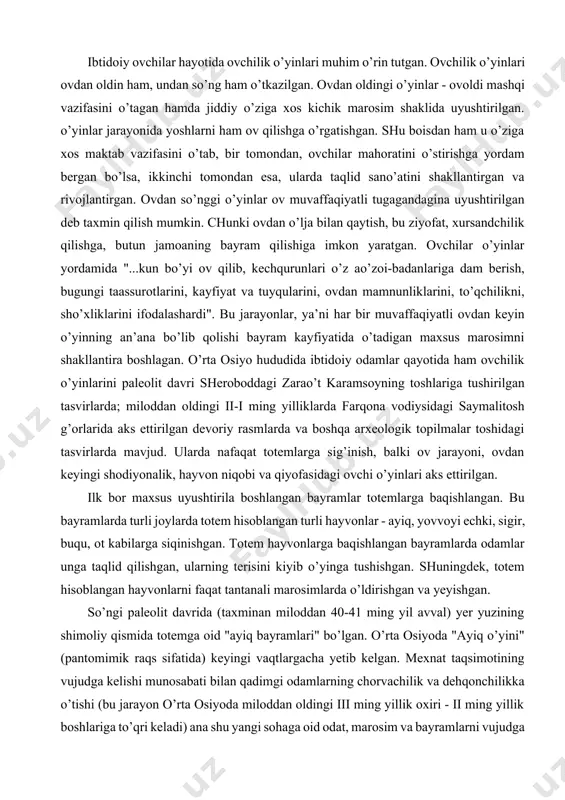 qat totemlarga sig’inish, balki ov jarayoni, ovdan keyingi shodiyonalik, hayvon niqobi va qiyofasidagi ovchi o’yinlari aks ettirilgan. ilk bor maxsus uyushtirila boshlangan bayramlar totemlarga baqishlangan. bu bayramlarda turli joylarda totem hisoblangan turli hayvonlar - ayiq, yovvoyi echki, sigir, buqu, ot kabilarga siqinishgan. totem hayvonlarga baqishlangan bayramlarda odamlar unga taqlid qilishgan, ularning terisini kiyib o’yinga tushishgan. shuningdek, totem hisoblangan hayvonlarni faqat tantanali marosimlarda o’ldirishgan va yeyishgan. so’ngi paleolit davrida (taxminan miloddan 40-41 ming yil avval) yer yuzining shimoliy qismida totemga oid "ayiq bayramlari" bo’lgan. o’rta osiyoda "ayiq o’yini" (pantomimik raqs sifatida) keyingi vaqtlargacha yetib kelgan. mexnat taqsimotining vujudga kelishi munosabati bilan qadimgi odamlarning chorvachilik va dehqonchilikka o’tishi (bu jarayon o’rta osiyoda miloddan oldingi iii ming yillik oxiri - ii ming yillik boshlariga to’qri keladi) ana shu yangi sohaga oid odat, marosim va bayramlarni vujudga keltira boshlagan. dehqonlarning hayotida eng quvonchli voqea - bu hosilni yiqish va yangi noz-ne’matlarni tatib ko’rish jarayoni …