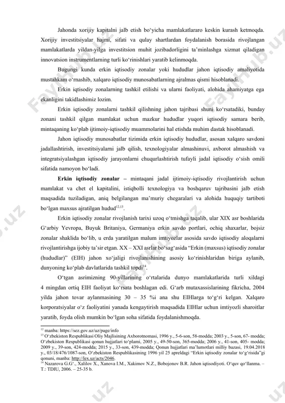 inlashga xizmat qiladigan innovatsion instrumentlarning turli ko‘rinishlari yaratib kelinmoqda. bugungi kunda erkin iqtisodiy zonalar yoki hududlar jahon iqtisodiy amaliyotida mustahkam o‘rnashib, xalqaro iqtisodiy munosabatlarning ajralmas qismi hisoblanadi. erkin iqtisodiy zonalarning tashkil etilishi va ularni faoliyati, alohida ahamiyatga ega ekanligini takidlashimiz lozim. erkin iqtisodiy zonalarni tashkil qilishning jahon tajribasi shuni ko‘rsatadiki, bunday zonani tashkil qilgan mamlakat uchun mazkur hududlar yuqori iqtisodiy samara berib, mintaqaning ko‘plab ijtimoiy-iqtisodiy muammolarini hal etishda muhim dastak hisoblanadi. jahon iqtisodiy munosabatlar tizimida erkin iqtisodiy hududlar, asosan xalqaro savdoni jadallashtirish, investitsiyalarni jalb qilish, texnologiyalar almashinuvi, axborot almashish va integratsiyalashgan iqtisodiy jarayonlarni chuqurlashtirish tufayli jadal iqtisodiy o‘sish omili sifatida namoyon bo‘ladi. erkin iqtisodiy zonalar – mintaqani jadal ijtimoiy-iqtisodiy rivojlantirish uchun mamlakat va chet el kapitalini, istiqbolli texnologiya va boshqaruv tajribasini jalb etish maqsadida tuziladigan, aniq belgilangan ma’muriy chegaralari va alohida huquqiy tartiboti bo‘lgan maxsus ajratilgan hudud12,13. erkin iqtisodiy zonalar rivojlanish tarixi uzoq o‘tmishga taqalib, ular xix asr boshlarida g‘arbiy …