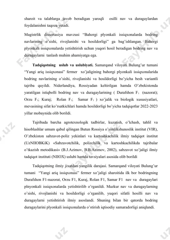 d, n.donald, j. george., mdx davlatlaridan s.f.gavrish, djantasova s.k., nusupova a.o., ptuxa n.i., poznyak a.v., sovetkina v.ye., o’zbekistonda esa n.s.bakuras, zuyev v.i., qodirxo’jayev o.k, ye.ye.lyan, yunusov s.a., xamdamova e.i. izlanishlar olib borgan. o’zbekiston respublikasi hududida 2022 yili himoyalangan yerlarda ekish uchun bodringni 107 nav va duragaylar namunasi davlat reyestriga kiritilgan. ammo, samarqand viloyati bulung’ur tumani sharoitida bahorgi plyonkali issiqxonalarida bodringning durafshon f1, orzu f1, kuraj, rolan f1, samar f1 nav va duragaylari taqqoslab o’rganilmagan. tadqiqot natijalarining amaliy ahamiyati va tatbig’i. istiqbolli bodring nav va duragaylarini bahorgi plyonkali issiqxonalarida taqqoslab o’stirishning hosildorlik, iqtisodiy samaradorlik ko’rsatkichlariga ta’siri o’rganildi, hosilni shakllantirish xususiyatlari aniqlandi. ishning tuzilishi va tarkibi. dissertasiya kirish, 5 ta bob, xulosalar, ishlab chiqarishga tavsiyalar, foydalanilgan adabiyotlar ro’yxatidan iborat. hajmi __ bet, 15 ta jadval, 8 ta rasmlar bilan bezatilgan. bajarilgan ishlarning asosiy natijalari. plyonkali issiqxonalar sharoitida pomidorning 5 ta nav va duragaylari o’stirilganda birinchi oyda ulardan olingan hosil miqdori 2,8-3,8 kg/m2 …