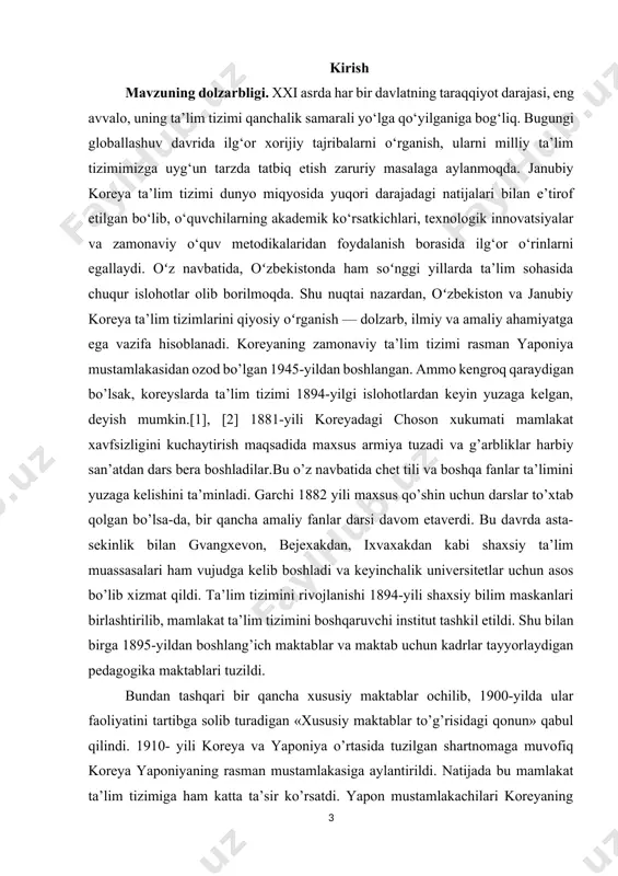 ’lim 6 yil, ayollar maktablarida esa 5 yil etib belgilandi. shuningdek, asta-sekinlik bilan universitetlar ham paydo bo’la boshladi. jumladan, 1924-yili kyongson davlat universiteti ochildi. o’sha yili xitoy-yaponiya urushi boshlanishi munosabati bilan mustamlaka koreyada nazorat yanada kuchaytirildi. ishning maqsadi va vazifalari. ushbu kurs ishining asosiy maqsadi — janubiy koreya va oʻzbekiston taʼlim tizimlarini nazariy va amaliy jihatdan qiyosiy oʻrganish, ularning o‘xshash va farqli jihatlarini aniqlash, samarali tajribalarni tahlil qilish hamda oʻzbekistonda qo‘llash imkoniyatlarini ko‘rsatib berishdir. oddiy maktablar va boshlang’ich maktablar, yuqori va o’rta maktablar birlashtirildi. koreys tili fanlari kamaytirilib, imperiya xalq demokratiyasi fani kiritildi. 1943-yil 3-avgustda «4-choson ta’lim buyrug’i» imzolandi va yapon mustamlakachiligining ta’lim soxasidagi zo’ravonligi kuchaydi. jumladan, o’rta va yuqori maktabalarda ta’lim 4 yilgacha kamaytirilib, koreys tili fani dasturdan olib tashlandi. uning o’rniga yapon tili darslari kiritildi. koreyani yoppasiga savodsizga aylantirish siyosati natijasi o’laroq, 1944-yilgi koreya umumiy arxiv qo’mitasi ma’lumotlariga qaraganda o’sha paytda koreyaning savodxonlik darajasi bor-yo’g’i 13, 8%ni tashkil …