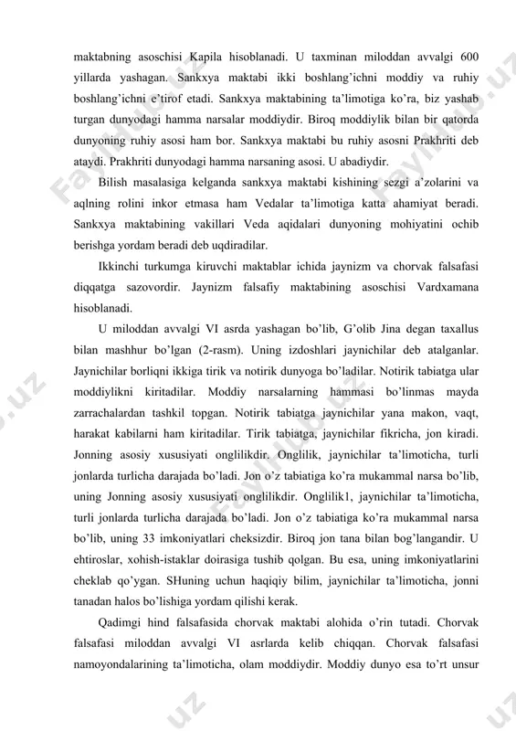’ra mukammal narsa bo’lib, uning jonning asosiy xususiyati onglilikdir. onglilik1, jaynichilar ta’limoticha, turli jonlarda turlicha darajada bo’ladi. jon o’z tabiatiga ko’ra mukammal narsa bo’lib, uning 33 imkoniyatlari cheksizdir. biroq jon tana bilan bog’langandir. u ehtiroslar, xohish-istaklar doirasiga tushib qolgan. bu esa, uning imkoniyatlarini cheklab qo’ygan. shuning uchun haqiqiy bilim, jaynichilar ta’limoticha, jonni tanadan halos bo’lishiga yordam qilishi kerak. qadimgi hind falsafasida chorvak maktabi alohida o’rin tutadi. chorvak falsafasi miloddan avvalgi vi asrlarda kelib chiqqan. chorvak falsafasi namoyondalarining ta’limoticha, olam moddiydir. moddiy dunyo esa to’rt unsur -suv, havo, tuproq va o’tdan tashkil topgan. organik tabiat va shu jumladan inson ham ana shu moddiy unsurlarning birikmasidan iborat. insonning o’ziga xos xususiyati shundaki, u avvalo aqlli mavjudotdir. chorvak ta’limoticha, inson o’z aqli va sezgi a’zolari yordamida tashqi dunyodagi narsa va hodisalarni bilishga qodir. chorvak maktabi ko’pgina falsafiy muammolarni o’rtaga tashladi va ularni hal qilishga urindi. bu qadimgi hindistonda falsafiy fikr ancha rivojlanib kelganligidan …