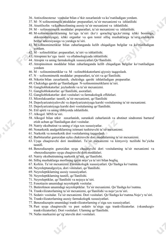 ri. 22. dori vositalarning kombirlangan ta’siri. dori moddalarning o‘zaro ta’siri va ularning turlari. 23. maxalliy anesteziya turlari. maxalliy anesteziyalovchi vositalarga qo‘yilgan talablar. 24. mahalliy anestetiklar har xil anesteziyada qo‘llanilishi. 25. maxaliy anesteziyalovchi vositalarning ta’sir mexanizmi, tasnifi. 26. novokain va anestezinning farmakologiyasi. 27. ksikain i artikainning farmakologiyasi. 28. organik va noorganik burushturuvchi vositalar: ta’sir mexanizmi, qo‘llanilishi. 29. o‘rab oluvchi va adsorbsiyalavchi moddalar: ta’sir mexanizm va amaliyotda qo‘llanilishi 30. ta’sirlovchi moddalar.ularning mahalliy,reflektor,chalg‘ituvchi ta’siri. 31. xolinergik sinaps va uning tuzilishi vazifalari.tip va uning tip osti xolinoreseptorlar. 32. xolinergik sinapslarga tasir etuvchi vositalar klassifikatsiyasi. 33. antixolinesteraz vositalar, pereparatlari, ishlatilishi va nojo’ya tasirlari. 34. asliga qaytar ta’sir ko‘rsatadigan antixoliesteraza moddalar farmakologik xususiyatlari.ko‘rsatma va ishlatilishi. 35. xolinesteraza reaktivatorlari.ularning ta’sir mexanizmi. 36. antixolinesteraz vositalar bilan o’tkir zaxarlanish va ko’rsatiladigan yordam. 37. m– n xolinomimetik moddalar: preparatlari, ta’sir mexanizmi va ishlatilishi 38. atsetilxolin va karbaxolinning asosiy ta’sir mexanizmi va ishlatilishi. 39. m – xolinomimetik moddalar: preparatlari, ta’sir mexanizmi …