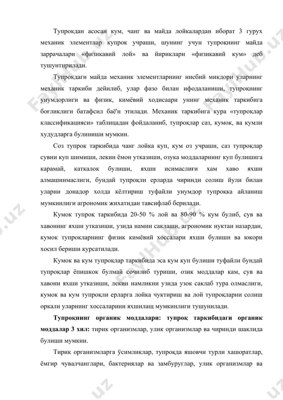 хам хаво яхши алмашинмаслиги, бундай тупроқли ерларда чиринди солиш йули билан уларни донадор холда кёлтириш туфайли унумдор тупроқка айланиш мумкинлиги агрономик жихатидан тавсифлаб берилади. кумок тупроқ таркибида 20-50 % лой ва 80-90 % кум булиб, сув ва хавонинг яхши утказиши, узида намни саклаши, агрономик нуктаи назардан, кумок тупрокларнинг физик кимёвий хоссалари яхши булиши ва юкори хосил бериши курсатилади. кумок ва кум тупроқлар таркибида эса кум куп булиши туфайли бундай тупроқлар ёпишкок булмай сочилиб туриши, озик моддалар кам, сув ва хавони яхши утказиши, лекин намликни узида узок саклаб тура олмаслиги, кумок ва кум тупроқли ерларга лойка чуктириш ва лой тупроқларни солиш оркали уларнинг хоссаларини яхшилащ мумкинлиги тушунилади. тупроқнинг органик моддалари: тупроқ таркибидаги органик моддалар 3 хил: тирик организмлар, улик организмлар ва чиринди шаклида булиши мумкин. тирик организмларга ўсимликлар, тупроқда яшовчи турли хашоратлар, ёмгир чувалчанглари, бактериялар ва замбуруглар, улик организмлар ва хайвонлар волдиги, нобуд булган куп микдордаги микроорганизмлар ва ерга солинган органик …