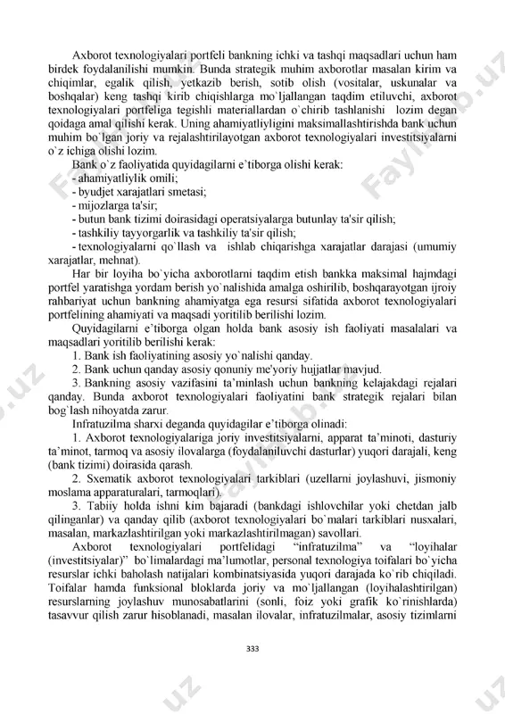filiallari tizimi doirasida olingan lokal resurslari: bank operatsiya kunida dasturlar majmuasi, plastik kartochkalarni qo'llagan holda chakana elektron hisoblar lokal tizimi, iqtisodiy, tijorat lokal resurslar. 2. banklararo resurslarda - davlat ichidagi elektron to'lovlar tizimi, swift davlatlararo va banklararo elektron to'lov tizimi, plastik kartochkalarni qo'llagan holda chakana elektron hisoblar banklararo tizimi. 3. korxona umumiy faoliyatini quvvatlovchi tizimlar ya'ni muvofiqlashtirilgan tizimlar - odatda ular qatoriga oylik maosh, inson resurslarini boshqarish tizimlari kiradi ya'ni, bevosita asosiy biznes faoliyatiga bog'liq bo'lmagan menedjerlik axborot tizimlari, moliyaviy resurslarni boshqarish va buxgalteriya hisobi, hujjatlar aylanishini boshqarish va boshqalar. 4. bank infratuzilmasiga taalluqli tizimlar - apparat ta'minoti, dasturiy ta'minot, ma'lumotlar bazasi, tarmoqlar, axborotlarni saqlash tizimlari va kommunikatsiya imkoniyatlarini ta'minlashga imkoniyat beradigan ivestitsiyalarni o'z ichiga oladi. 332 axborot texnologiyalari portfeli bankning ichki va tashqi maqsadlari uchun ham birdek foydalanilishi mumkin. bunda strategik muhim axborotlar masalan kirim va chiqimlar, egalik qilish, yetkazib berish, sotib olish (vositalar, uskunalar va boshqalar) keng tashqi …