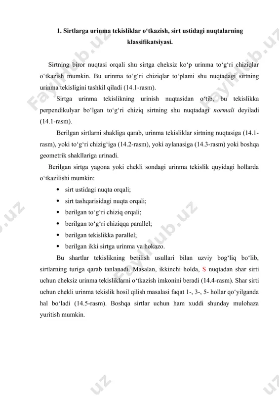rilish usullari singari, bir to‘g‘ri chiziqda yotmagan uch nuqta; to‘g‘ri chiziq va unda yotmagan nuqta; ikki kesishuvchi to‘g‘ri chiziq; parallel to‘g‘ri chiziqlar va boshqa tekis shakllarining proyeksiyalari orqali berilishi mumkin. tekislikning berilishida qatnashuvchi nuqtalar va to‘g‘ri chiziqlar urinish nuqtalari yoki urinish chiziqlarini ifodalashi mumkin. masalan, konus sirtiga uringan tekislik kesishuvchi ikki to‘g‘ri chiziq ko‘rinishida berilishi mumkin va bu chiziqlarning biri urinish chizig‘i bo‘lib xizmat qiladi (14.2-rasm). urinma tekislik, sirtga qanday urinishidan qat’iy nazar, urinish chiziqlariga tegishli nuqtalar elliptik, parabolik, giperbolik nuqtalarga bo‘linadi. ta’rif: agar urinma tekislik sirt bilan bitta umumiy nuqtaga ega bo‘lsa va shu nuqta orqali o‘tuvchi sirtning barcha kesim chiziqlari urinma tekislikning bir tomonda qolsa, sirtning bunday urinish nuqtasi elliptik nuqta deyiladi (14.1-rasm). sirtning elliptik nuqtasi bunga ellipsoid, paraboloid, shar sirtlarining nuqtalari misol bo‘la oladi. ta’rif: agar urinma tekislik sirt bilan to‘g‘ri chiziq hosil qilib urinsa, bu urinish chizig‘ining nuqtalari parabolik nuqtalar deyiladi (14.2-rasm). sirtning parabolik nuqtasi bunga …