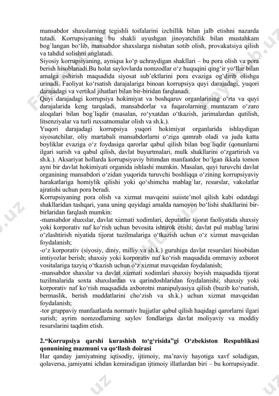 ro hujjatni ratifikatsiya qilgan: o‘zbekiston respublikasi oliy majlisi qonunchilik palatasi tomonidan “bmtning korrupsiyaga qarshi konvensiyasiga o‘zbekiston respublikasining qo‘shilishi to‘g‘risida”gi qonuni 2008 yil 24 iyunda qabul qilindi va 2008 yil 27 iyunda o‘zbekiston respublikasi oliy majlisi senati tomonidan ma’qullandi va 2008 yil 28 avgustdan e’tiboran kuchga kirdi. o‘zbekiston respublikasi mazkur konvensiyaga bir nechta bildirishlar, bayonotlar va shartlar bilan qo‘shildi. jumladan, qonunning 1-bandiga ko‘ra, o‘zbekiston respublikasi konvensiya 6-moddasining 3-bandi bo‘yicha o‘zbekiston respublikasining bosh prokuraturasi, ichki ishlar vazirligi, milliy xavfsizlik xizmati va adliya vazirligi korrupsiyaning oldini olish bo‘yicha aniq chora-tadbirlar ishlab-chiqish va ularni amalga oshirishda boshqa ishtirokchi - davlatlarga yordam ko‘rsatishi mumkin bo‘lgan organlar sifatida belgilanganligi keltirildi. bu qoida konvensiyaning 6-moddasi 3-bandidagi har bir ishtirokchi davlat bmtning bosh kotibiga korrupsiyaning oldini olish bo‘yicha aniq chora-tadbirlarni ishlab chiqish va amalga oshirishda boshqa ishtirokchi davlatlarga yordam berishi mumkin bo‘lgan organ yoki organlarning nomi va manzilini xabar qiladi, degan talablariga to‘la javob beradi. qonun mazmuniga ko‘ra, …