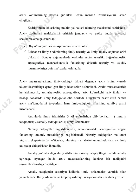 iy-tadqiqot ishlarini tashkil etishdir. bu ish ilmiy-tadqiqot ishlarini rejalashtirish, mavzu bilan tanishish, mavzuga oid materiallar yig’ish va ularni tahlil etish, tadqiqot natijalarini rasmiylashtirish kabi bosqichlarga bo’linadi. ishning yakuni bo’yicha hisobot yoziladi. ilmiy-tadqiqot ishlarining yakunlari arxivlar qoshidagi ilmiy kengashlarda, ilmiy-uslubiy kengashlarda, uslubiy kengashlar va ekspert uslubiy komissiyalarida muhokama etiladi. bu kengashlarning yig’ilishlarida arxiv xodimlaridan tashqari chetdan kelgan mutaxassislar ham ishtirok etishlari mumkin. arxiv muassasalarida olib borilgan ilmiy ishlarning asosiy maqsadi – bu arxiv ishi sifatini oshirishdir. shunday ekan ilmiy izlanishlarning natijalarini tez muddatlarda hayotga tadbiq etish muhimdir. ilmiy izlanishlarning yakuni bo’yicha yangi davlat standartlari, yangi qoidalar va metodik qo’llanmalar nashr etiladi. foydalanilgan adabiyotlar 1. alimov i., ergashev f., bo’tayev a. arxivshunoslik: o’quv qo’llanma. toshkent, 1997. 2. теория и практика архивного дела в узсср. под ред. ф. и. долгих и и. к. руделсон. москва, 1980. 3. архивы // историческая энциклопедия. т. 1. москва, 1961, 4. arxivlar // o’zbekiston milliy ensiklopediyasi. 1-jild. toshkent, …