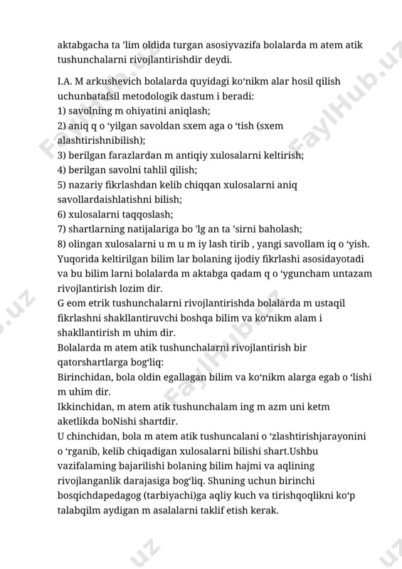 alarda m ustaqil fikrlashni shakllantiruvchi boshqa bilim va ko‘nikm alam i shakllantirish m uhim dir. bolalarda m atem atik tushunchalarni rivojlantirish bir qatorshartlarga bog‘liq: birinchidan, bola oldin egallagan bilim va ko‘nikm alarga egab o ‘lishi m uhim dir. ikkinchidan, m atem atik tushunchalam ing m azm uni ketm aketlikda bonishi shartdir. u chinchidan, bola m atem atik tushuncalani o ‘zlashtirishjarayonini o ‘rganib, kelib chiqadigan xulosalarni bilishi shart.ushbu vazifalaming bajarilishi bolaning bilim hajmi va aqlining rivojlanganlik darajasiga bog‘liq. shuning uchun birinchi bosqichdapedagog (tarbiyachi)ga aqliy kuch va tirishqoqlikni ko‘p talabqilm aydigan m asalalarni taklif etish kerak. bunda bola sodda m atem atik tushunchani o ‘zlashtirishi, keyinesa bora-bora bolaning o ‘zi m ustaqil ishlash ko‘nikm asini hosilqilgunicha m atem atik tushunchalarni rivojlantirib, murakkablash-tirish kerak. matematik tushunchani o ‘zlashtirish jarayonidanfoydalanishning m aqsadga muvofiqligishu tushunchaning m azm uniga ham bog‘liq. h ar bir tushunchadagi m a’lum otlar m atem atiktushunchalar va g ‘oyalarning m antiqiy …