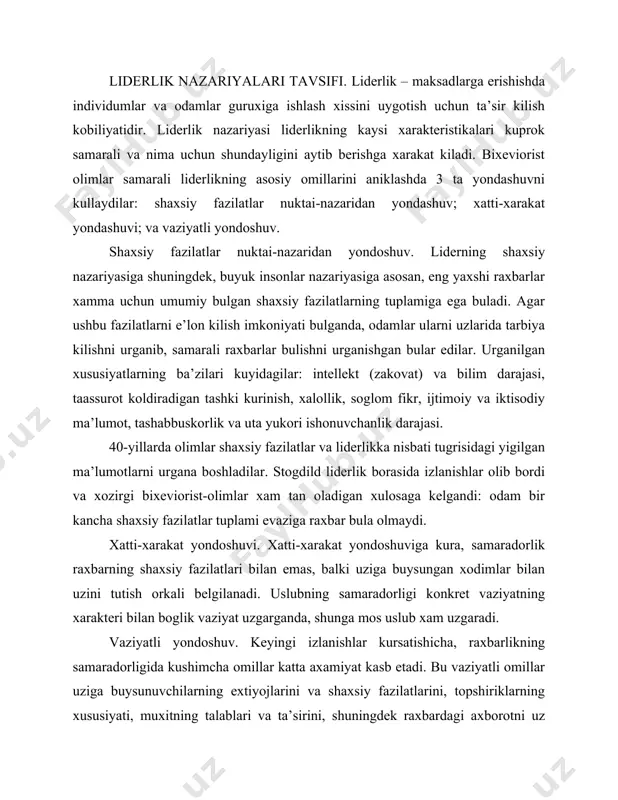 tadi. bu vaziyatli omillar uziga buysunuvchilarning extiyojlarini va shaxsiy fazilatlarini, topshiriklarning xususiyati, muxitning talablari va ta’sirini, shuningdek raxbardagi axborotni uz ichiga oladi. shuning uchun, liderlikning zamonaviy nazariyasi vaziyatli yondoshuvga e’tiborni karatdi. izlanishlarga kura, vaziyatlar turli tashkiliy tuzilmalarini talab kilganidek konkret vaziyatning xarakteriga asosan raxbarlikning turli usullari xam tiklanishi kerak. liderlikka xatti-xarakat yondoshuvi. raxbarlik uslubi – boshkaruvda buysunuvchilarga nisbatan maksadlarga erishishda ta’sir utkazish uchun raxbarning xatti-xarakati va uzini tutish odatlaridir. an’anaviy turkumlashda uslub avtokratik va liberal bulishi mumkin yoki ishga karatilgan uslub va odamga karatilgan uslub deb karaladi. boshkaruv amaliyotida raxbarlik uslubining 3 turi kursatiladi: 1. javobgarlikni uzatish orkali raxbarlik 2. demokratik uslub 3. avtoritar uslub uslublarning xar biri uzining xususiyatlariga ega va ularning samarali kullanilishi konkret sharoitlarga boglik. uslubni tanlashda ularning afzalliklari va kamchiliklarini tugri kursatish zarur. javobgarlikni uzatish orkali raxbarlik. ustunliklari: anik tashkil kilish va vakolatlarni tartibga solish; yaxshi xodimlar ragbatlantirilib, ularga erkinlik beriladi, javobgarlik anik tartibga solinadi. kamchiliklari: …
