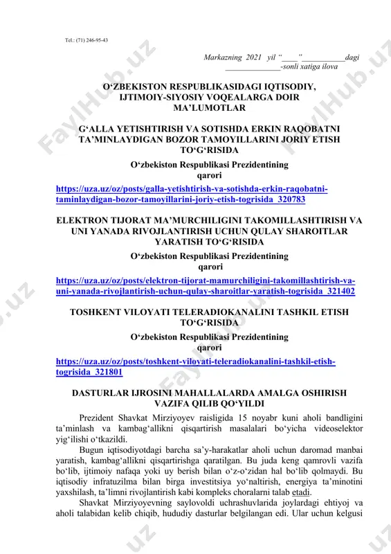 llangan kitob haqida qisqacha ma’lumot berilishi lozim. dars o‘tish haftasidagi vaziyatga qarab mavzular oliy ta’lim muassasalari tomonidan o‘zgartirilishi yoki boyitilishi mumkin. ilova: ___ bet. “ma’naviyat va ma’rifat” markazi direktori v.b i.suvanov ijrochi: markaz.mtg@edu.uz tel.: (71) 246-95-43 markazning 2021 yil “____”___________dagi ______________-sonli xatiga ilova o‘zbekiston respublikasidagi iqtisodiy, ijtimoiy-siyosiy voqealarga doir ma’lumotlar g‘alla yetishtirish va sotishda erkin raqobatni ta’minlaydigan bozor tamoyillarini joriy etish to‘g‘risida o‘zbekiston respublikasi prezidentining qarori https://uza.uz/oz/posts/galla-yetishtirish-va-sotishda-erkin-raqobatni-taminlaydigan-bozor-tamoyillarini-joriy-etish-togrisida_320783 elektron tijorat ma’murchiligini takomillashtirish va uni yanada rivojlantirish uchun qulay sharoitlar yaratish to‘g‘risida o‘zbekiston respublikasi prezidentining qarori https://uza.uz/oz/posts/elektron-tijorat-mamurchiligini-takomillashtirish-va-uni-yanada-rivojlantirish-uchun-qulay-sharoitlar-yaratish-togrisida_321402 toshkent viloyati teleradiokanalini tashkil etish to‘g‘risida o‘zbekiston respublikasi prezidentining qarori https://uza.uz/oz/posts/toshkent-viloyati-teleradiokanalini-tashkil-etish-togrisida_321801 dasturlar ijrosini mahallalarda amalga oshirish vazifa qilib qo‘yildi prezident shavkat mirziyoyev raisligida 15 noyabr kuni aholi bandligini ta’minlash va kambag‘allikni qisqartirish masalalari bo‘yicha videoselektor yig‘ilishi o‘tkazildi. bugun iqtisodiyotdagi barcha sa’y-harakatlar aholi uchun daromad manbai yaratish, kambag‘allikni qisqartirishga qaratilgan. bu juda keng qamrovli vazifa bo‘lib, ijtimoiy nafaqa yoki uy berish bilan o‘z-o‘zidan hal bo‘lib qolmaydi. …