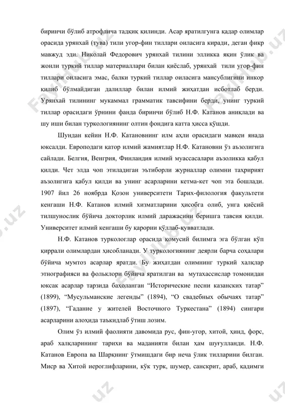 нинг аниқлашича, н.ф. катанов ўз тадқиқотларида дунёдаги 114 та тил материалларидан фойдаланган. николай федорович ўзидан жуда катта ҳажмли бой илмий мерос қолдирди. у 1921 йилда тузган автобиографик анкетасида 382 босма табоқли ишлари бўлганлигини қайд этган. бунга олимнинг шарқшуносликка бағишланган ишларига ёзган тақриз ва рефератлари киритилмаган. мутахассислар унинг эълон қилинмаган ишларини 15000 бет (қўлёзмада) деб ҳисоблашган. афсуски, ана шу илмий мерос тўлалигича ўрганилмаган. олимнинг дўстлари, хизматдошлари ва устозлари орасида в.в. радлов, в.п. васильев, п.м. мелиоранский, к.г. залеман, и.а. бодуэн де куртенэ, в.а. богорадицкий, н.и. фирсов, и.ф. готвальд, н.м. ядринцев, г.н. потанин, п.н. пантусов, в.п. наливкин, туркий халқлардан етишиб чиққан ш. маржоний, қ. носирий, а.а. диваев сингари етук олимлар бор эди. бу далиларнинг барчаси унинг юқори савиядаги олим бўлганлигидан далолат беради, албатта. бироқ ана шундай катта иқтидорга эга бўлган н.ф. катанов жуда мураккаб ҳаёт йўлини босиб ўтди. унинг илмий ишларига халақит берувчи айрим гуруҳлар, ишдан четлатилишига тарафдор бўлган кишилар бор эди. масалан, …