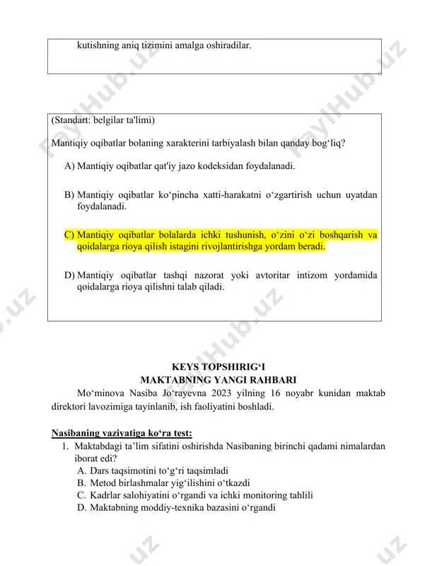 si bor. u maktab direktori bo‘lib 15 yildan ortiq ishlagan. dilbar g‘ulomovnaning vaziyatiga ko‘ra (ijtimoiy psihologik muhit) maktabda mavjud ijtimoiy-psihologik muhitni yaxshilash uchun qanday yo‘l tutgan bo‘lardingiz? 1. “maktab-mahalla-ota-ona” tamoyili asosida uch tomonlama uchrashuvlar tashkil qilish(asos.19.06.2012 y 175-son qaror) 1. sinflar kesimida ota-onalar yig‘ilishlarini tashkil etib ular orasida ijtimoiy kayfiyatni aniqlash chora-tadbirlarini ko’rish. 1. mavjud imkoniyatlardan unumli foydalangan holda o‘quvchilarni turli kurslarga jalb etish 1. ota-onalarga yozma ravishda ogohlantirish xatlarini yuborish orqali o‘quvchilarga qat’iy intizomiy choralar qo‘llash (standart: ijobiy ta'lim muhiti) ushbu variantlardan qaysi biri o‘quvchilarning ta’limini yaxshilash uchun maktab tartiblarini o‘zgartirish uchun barchaga ma’qul variantni ko‘rsating. 1. fan to’garaklardan qo’shimcha pulli to’garaklarni fan o’qituvchilarining o’zlari tashkil etishini ta’minlash 1. o’quvchilarni darsdan keyin bo’sh qolib ketmasliklari va to’garaklarga qatnashishlari uchun maktabda kuni uzaytirilgan sinflarni tashkil etish.(asos: 22.04.2019y vm-343-qaror) 1. koʻproq maʼlumot toʻplash uchun bir vaqtning oʻzida faqat bitta kontent jamoasi bilan siyosatni amalga oshirish 1. natijalarni solishtirish uchun rejani faqat …
