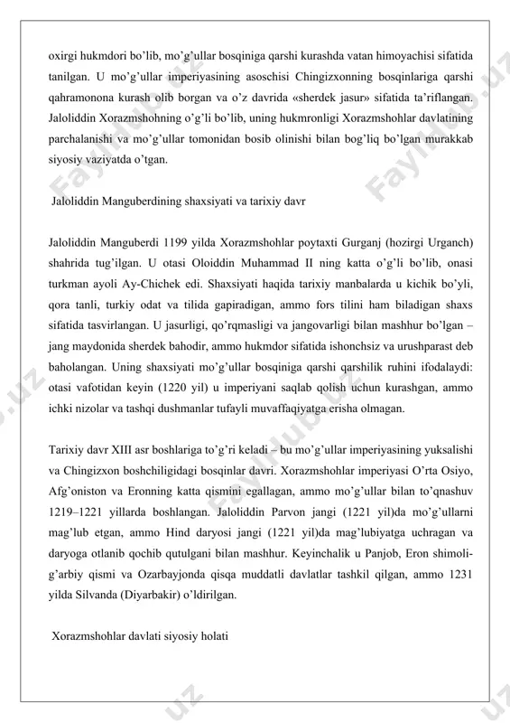 iddin parvon jangi (1221 yil)da mo’g’ullarni mag’lub etgan, ammo hind daryosi jangi (1221 yil)da mag’lubiyatga uchragan va daryoga otlanib qochib qutulgani bilan mashhur. keyinchalik u panjob, eron shimoli-g’arbiy qismi va ozarbayjonda qisqa muddatli davlatlar tashkil qilgan, ammo 1231 yilda silvanda (diyarbakir) o’ldirilgan. xorazmshohlar davlati siyosiy holati xorazmshohlar davlati (1077–1231 yillar) o’rta osiyoning kuchli imperiyalaridan biri bo’lgan, ammo jaloliddin davrida siyosiy vaziyat juda murakkab edi. otasi oloiddin muhammad ii hukmronligida imperiya cho’qqisiga chiqqan, ammo ichki nizolar – xususan, buvisi terken xotun bilan hokimiyat kurashi («noqulay diarxiya») va ma’muriy muammolar mavjud edi. davlatning harbiy kuchi asosan shahar garnizonlarida tarqalgan bo’lib, mo’g’ullar bosqiniga tayyor emas edi. siyosiy holatni yomonlashtirgan asosiy omil – mo’g’ullar bilan to’qnashuv: 1218 yilda o’tror shahrida mo’g’ul savdogarlari qatl etilgani va elchilar o’ldirilgani chingizxonni g’azablantirgan va bosqinni boshlagan. mo’g’ullar 75 000–200 000 askar bilan o’tror, buxoro va samarqandni tezda egallagan. oloiddin muhammad ii kaspiy dengizidagi orolda vafot etganidan keyin imperiya …