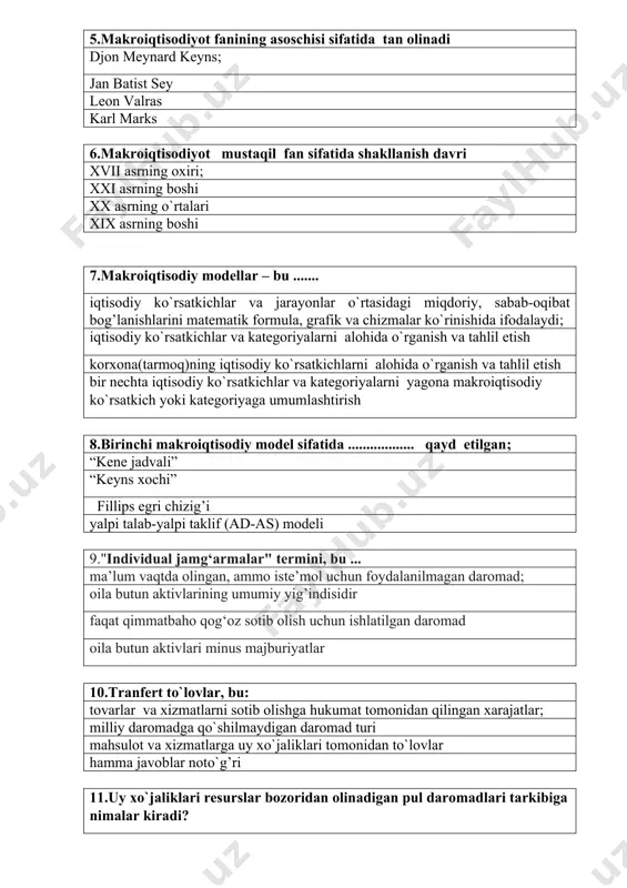 hi 7.makroiqtisodiy modellar – bu ....... iqtisodiy ko`rsatkichlar va jarayonlar o`rtasidagi miqdoriy, sabab-oqibat bog’lanishlarini matematik formula, grafik va chizmalar ko`rinishida ifodalaydi; iqtisodiy ko`rsatkichlar va kategoriyalarni alohida o`rganish va tahlil etish korxona(tarmoq)ning iqtisodiy ko`rsatkichlarni alohida o`rganish va tahlil etish bir nechta iqtisodiy ko`rsatkichlar va kategoriyalarni yagona makroiqtisodiy ko`rsatkich yoki kategoriyaga umumlashtirish 8.birinchi makroiqtisodiy model sifatida .................. qayd etilgan; “kene jadvali” “keyns xochi” fillips egri chizig’i yalpi talab-yalpi taklif (ad-as) modeli 9."individual jamg‘armalar" termini, bu ... ma’lum vaqtda olingan, ammo iste’mol uchun foydalanilmagan daromad; oila butun aktivlarining umumiy yig’indisidir faqat qimmatbaho qog‘oz sotib olish uchun ishlatilgan daromad oila butun aktivlari minus majburiyatlar 10.tranfert to`lovlar, bu: tovarlar va xizmatlarni sotib olishga hukumat tomonidan qilingan xarajatlar; milliy daromadga qo`shilmaydigan daromad turi mahsulot va xizmatlarga uy xo`jaliklari tomonidan to`lovlar hamma javoblar noto`g’ri 11.uy xo`jaliklari resurslar bozoridan olinadigan pul daromadlari tarkibiga nimalar kiradi? ish haqi, renta, foiz; subsidiya va sof soliqlar transfertlar va sof soliqlar yer, …