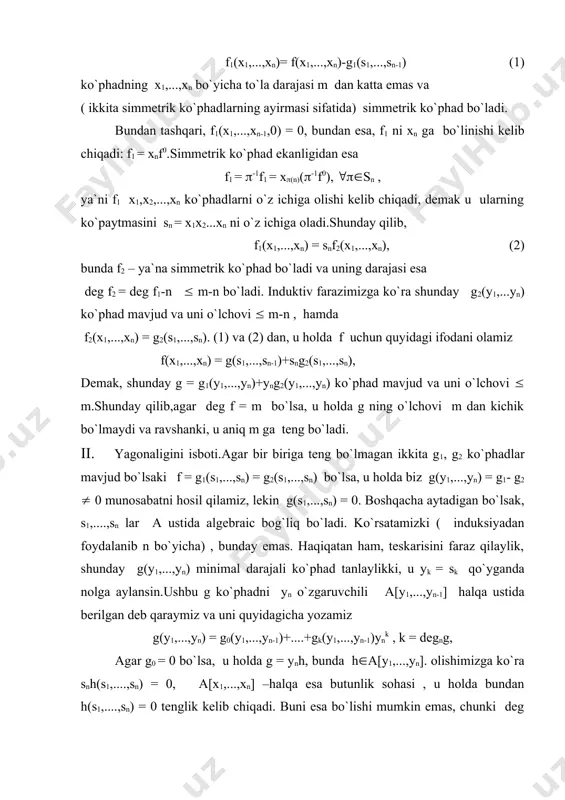 sa butunlik sohasi , u holda bundan h(s1,....,sn) = 0 tenglik kelib chiqadi. buni esa bo`lishi mumkin emas, chunki deg h(y1,...,yn) = deg g(y1,....,yn)-1.demak, g0 ( 0 bo`lishi kerak. endi a[x1,...,xn] da quyidagi ayniyatni qaraymiz g0(s1,...,sn-1)+....+gk(s1,...sn-1)snk = g(s1,...,sn) = 0 xn o`rniga 0 qo`yamiz. u holda birinchi hadidan tashqari hamma hadlari 0 ga teng bo`ladi va biz quyidagi tenglikni hosil qilamiz. g0((s1)0,....,(sn-1)0) = 0, bunda (s1)0,....,(sn-1)0 - x1,...,xn-1 o`zgaruvchilarning elementar simmetrik ko`phadi. olishimizga ko`ra induksiya bo`yicha ular a da chiziqli erkli. shu vaqtda bizda g0 ( 0. olingan qarama-qarshilik yagonalikni isbotlaydi. isbotni birinchi qismidan foydalanib g ko`phadni amaliyotda ham topish mumkin.bundan tashqari, yuqoridagi fikrlashlardan qidirilayotgan g ning koeffisientlari berilgan f ko`phadning koeffisientlaridan tuzilgan a halqaning halqa ostisida yotadi.xususan, agar a=z bo`lsa, f va g ko`phadning koeffisientlari butun sonlar bo`ladi. natija. f(x) = xn+a1xn-1+...+an – ko`phad р maydon ustidagi unitary ko`phad bo`lsin, c1,c2,...cn lar uning biror f ( p maydondagi ildizlari …