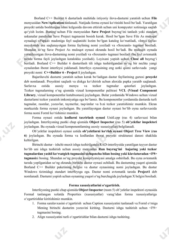 t texnologiyasi bilan. 10. intervase- intervase ma’lumotlar bazasi bilan ishlovchi komponentlar. 11. webservices – internet uchun komponentlar to‘plami. 12. internetexpress- internet uchun foydali komponentlar. 13. fastnet- tarmoq komponentlari. 14. qreport –otchetlar yaratish komponentlari. 15. diologs- standart diologlardan foydalanishni osonlashtiruvchi komponentlar. 16. win 3.11 - win 3.1 dan foydalanish uchun komponentlar. 17. samples - har xil misollar. borland c++ builder 6 dasturlash muhitida ixtiyoriy ilova-dasturni yaratish uchun file menyusidan new/aplication tanlanadi. natijada forma oynasi ko‘rinishi hosil bo‘ladi. yaratilgan proyekt ustida boshlangan ishni kelgusida davom ettirish uchun uni kompyuter xotirasiga saqlab qo‘yish lozim. buning uchun file menyusidan save project buyrug‘ini tanlash yoki standart uskunalar panelidan save project tugmasini bosish kerak. hosil bo‘lgan save file as muloqot oynadagi «papka» madoniga fayl saqlanishi lozim bo‘lgan katalog ko‘rsatiladi, «imya fayla» maydonida esa saqlanayotgan forma faylining nomi yoziladi va «soxranit» tugmasi bosiladi. shundan so‘ng save project as muloqot oynasi ekranda hosil bo‘ladi. bu muloqot oynada yaratilayotgan …