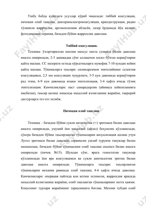 аракат қилинг. диатермоелектрокоагуляция. тўқималарга таъсири: 40* гача - тўқималарда ўзгаришлар бўлмайди, 40* - қайтариладиган ўзгаришлар, 40-70* - оқсил денатурацияси, 70* - коагуляция коллаген глюкозага эрийди, 100* гача - интерстициал суюқликнинг қайнаши ва буғланиши, 100* - тўқималарни қуритиш, 200* - тўқималарни чархлаш. терапевтик йўқ қилиш учун куйишсиз коагуляция керак (200*с дан ошмаслиги керак). техника фаол электродни қўллаш орқали тўқима қуритилади, волт ёйи орқали масофада коагуляция қилинади, сўнгра игна электроди билан пунктация коагуляцияси, диатермоконизация қилинади. усулнинг камчиликлари: бузилишнинг назорациз чуқурлиги, оғриқ, юзага келиши мумкин бўлган асоратлар: эндометриоз, марказий стенозни ва торайиши, яллиғланиш касалликларининг кучайиши, қўпол чандиқлар, лейкоплакия. криёдеструкция. совутгич сифатида азот (-196*), азот оксиди (-89*), углерод оксиди (-78*) каби суюқ газлар ишлатилади. совутиш даражаси ва тезлиги таъсир қилиш муддати билан тартибга солинади. тўқималарга таъсири: ҳужайра ичидаги ва ҳужайралараро сувнинг кристалланиши, ҳужайра тузилмаларининг йўқ қилиниши, микросиркуляциянинг бузилиши, тўқима ишемияси, некроз 1-3 кун давомида (некроз зонаси музлаш зонасидан 2,5 мм камроқ). техника: криёзондни танлаш …