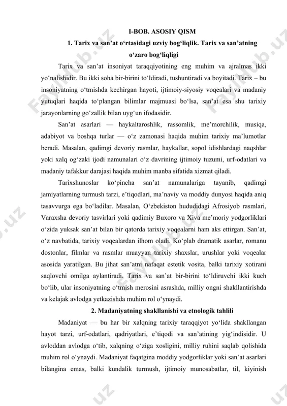 t – tog‘li, cho‘l yoki daryo bo‘ylarida yashovchi xalqlarning madaniyati bir-biridan farqlanadi; · diniy e’tiqodlar – madaniyatda axloqiy qoidalar, bayramlar, marosimlar diniy qadriyatlar asosida shakllanadi; · ijtimoiy tuzum va siyosiy tizimlar – madaniyatning rivojlanishiga davlat siyosati va ijtimoiy hayot darajasi ham katta ta’sir ko‘rsatadi. etnologik tahlil davomida turli xalqlarning madaniyati o‘rganilib, ular orasidagi o‘xshashlik va farqlar aniqlanadi. bu esa xalqlararo madaniy aloqalarni rivojlantirish, bag‘rikenglikni targ‘ib qilish va tarixiy ildizlarni mustahkamlashda muhim ahamiyat kasb etadi. masalan, o‘zbek xalqining madaniyati – qadimiy dehqonchilik an'analari, oilaviy qadriyatlar, mehmondo‘stlik, xalq og‘zaki ijodi, amaliy san’at, urf-odatlar orqali o‘z ifodasini topgan. bu madaniyatning shakllanishida qadimgi so‘g‘d, baqtriya, xorazm, turk va islomiy sivilizatsiyalarining ta’siri katta bo‘lgan. madaniyat — har bir xalqning tarixiy tajribasi va ijtimoiy ongining mahsuli bo‘lib, u etnologik o‘rganishlarda xalq hayotining kalitidir. 3. san’at va madaniyatning o‘zaro ta’siri san’at va madaniyat bir-biriga uzviy bog‘liq bo‘lgan tushunchalardir. san’at – bu madaniyatning ajralmas qismi, uning eng yorqin …