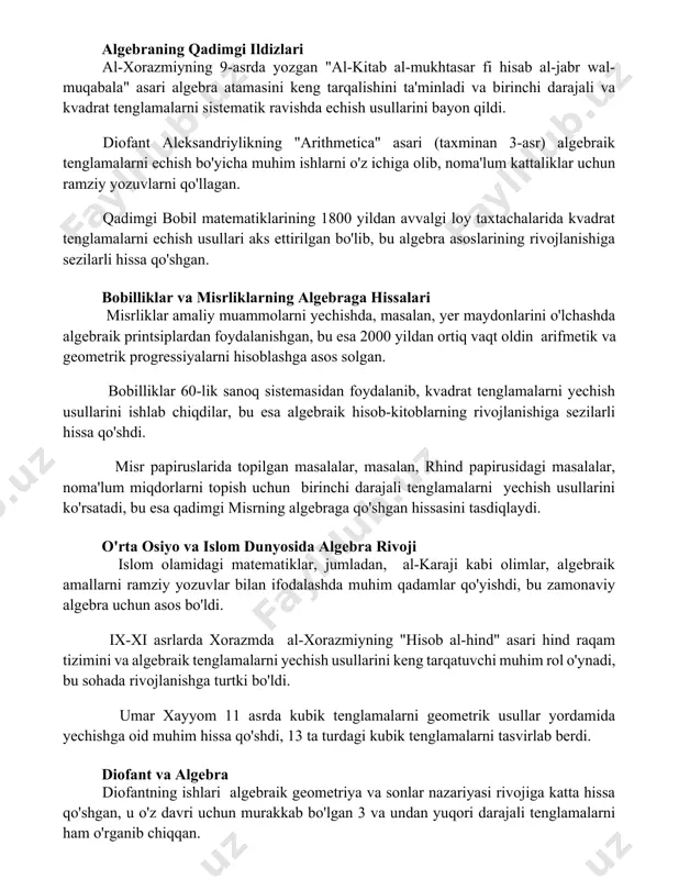 b al-mukhtasar fi hisab al-jabr wal-muqabala" asari algebra atamasini keng tarqalishini ta'minladi va birinchi darajali va kvadrat tenglamalarni sistematik ravishda echish usullarini bayon qildi. diofant aleksandriylikning "arithmetica" asari (taxminan 3-asr) algebraik tenglamalarni echish bo'yicha muhim ishlarni o'z ichiga olib, noma'lum kattaliklar uchun ramziy yozuvlarni qo'llagan. qadimgi bobil matematiklarining 1800 yildan avvalgi loy taxtachalarida kvadrat tenglamalarni echish usullari aks ettirilgan bo'lib, bu algebra asoslarining rivojlanishiga sezilarli hissa qo'shgan. bobilliklar va misrliklarning algebraga hissalari misrliklar amaliy muammolarni yechishda, masalan, yer maydonlarini o'lchashda algebraik printsiplardan foydalanishgan, bu esa 2000 yildan ortiq vaqt oldin arifmetik va geometrik progressiyalarni hisoblashga asos solgan. bobilliklar 60-lik sanoq sistemasidan foydalanib, kvadrat tenglamalarni yechish usullarini ishlab chiqdilar, bu esa algebraik hisob-kitoblarning rivojlanishiga sezilarli hissa qo'shdi. misr papiruslarida topilgan masalalar, masalan, rhind papirusidagi masalalar, noma'lum miqdorlarni topish uchun birinchi darajali tenglamalarni yechish usullarini ko'rsatadi, bu esa qadimgi misrning algebraga qo'shgan hissasini tasdiqlaydi. o'rta osiyo va islom dunyosida algebra rivoji islom …