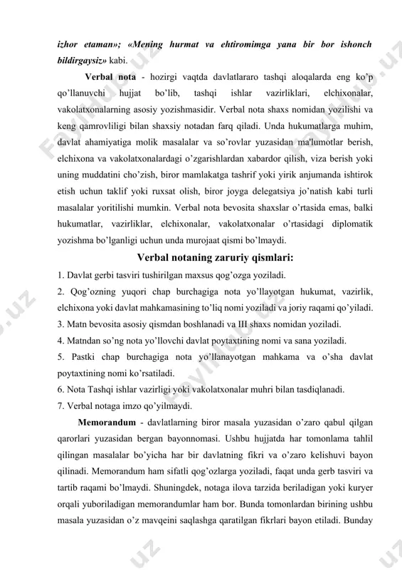 ujjatda har tomonlama tahlil qilingan masalalar bo’yicha har bir davlatning fikri va o’zaro kelishuvi bayon qilinadi. memorandum ham sifatli qog’ozlarga yoziladi, faqat unda gerb tasviri va tartib raqami bo’lmaydi. shuningdek, notaga ilova tarzida beriladigan yoki kuryer orqali yuboriladigan memorandumlar ham bor. bunda tomonlardan birining ushbu masala yuzasidan o’z mavqeini saqlashga qaratilgan fikrlari bayon etiladi. bunday memorandumlar notaga ilova tarzida berilsa, gerb, muhr, tartib raqami va sana bo’lmaydi. kuryer orqali alohida yuboriladigan memorandumlar esa notalar yoziladigan gerbli maxsus blankalarga yoziladi, sana va manzili ham ko’rsatilishi shart. memorandum ikki davlat ichidagi turli vazirlik va qo’mitalar, muassasa va tashkilotlar o’rtasida ham tuziladi. 4. tijorat yozishmalari - tashkilotlarning bitim tuzish va ularni bajarish bilan bog’liq bo’lgan tashqi iqtisodiy rasmiy faoliyatining turli tomonlarini ifodalashga xizmat qiladi. xalqaro aloqalarda qabul qilingan tijorat xatlarining hozirgi shakli, uning yozilish odobi bundan 150 yil muqaddam angliyada yuzaga kelgan. o’zbekiston mustaqillikka erishgach, tashqi iqtisodiy aloqalar yo’lga qo’yilishi bilan tijorat yozishmalari …