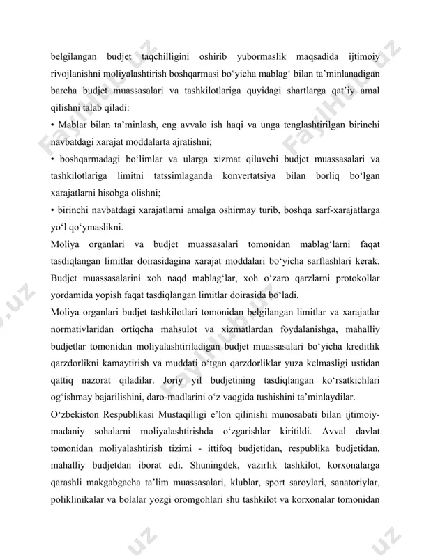 i amalga oshirmay turib, boshqa sarf-xarajatlarga yo‘l qo‘ymaslikni. moliya organlari va budjet muassasalari tomonidan mablag‘larni faqat tasdiqlangan limitlar doirasidagina xarajat moddalari bo‘yicha sarflashlari kerak. budjet muassasalarini xoh naqd mablag‘lar, xoh o‘zaro qarzlarni protokollar yordamida yopish faqat tasdiqlangan limitlar doirasida bo‘ladi. moliya organlari budjet tashkilotlari tomonidan belgilangan limitlar va xarajatlar normativlaridan ortiqcha mahsulot va xizmatlardan foydalanishga, mahalliy budjetlar tomonidan moliyalashtiriladigan budjet muassasalari bo‘yicha kreditlik qarzdorlikni kamaytirish va muddati o‘tgan qarzdorliklar yuza kelmasligi ustidan qattiq nazorat qiladilar. joriy yil budjetining tasdiqlangan ko‘rsatkichlari og‘ishmay bajarilishini, daro-madlarini o‘z vaqgida tushishini ta’minlaydilar. o‘zbekiston respublikasi mustaqilligi e’lon qilinishi munosabati bilan ijtimoiy-madaniy sohalarni moliyalashtirishda o‘zgarishlar kiritildi. avval davlat tomonidan moliyalashtirish tizimi - ittifoq budjetidan, respublika budjetidan, mahalliy budjetdan iborat edi. shuningdek, vazirlik tashkilot, korxonalarga qarashli makgabgacha ta’lim muassasalari, klublar, sport saroylari, sanatoriylar, poliklinikalar va bolalar yozgi oromgohlari shu tashkilot va korxonalar tomonidan moliyalashtirilar edi. o‘tish davrida ittifoq budjetidan olinadigan subsidiyalarning to‘xtatilganligi, aksariyat ittifoq ahamiyatiga molik tashkilot va …