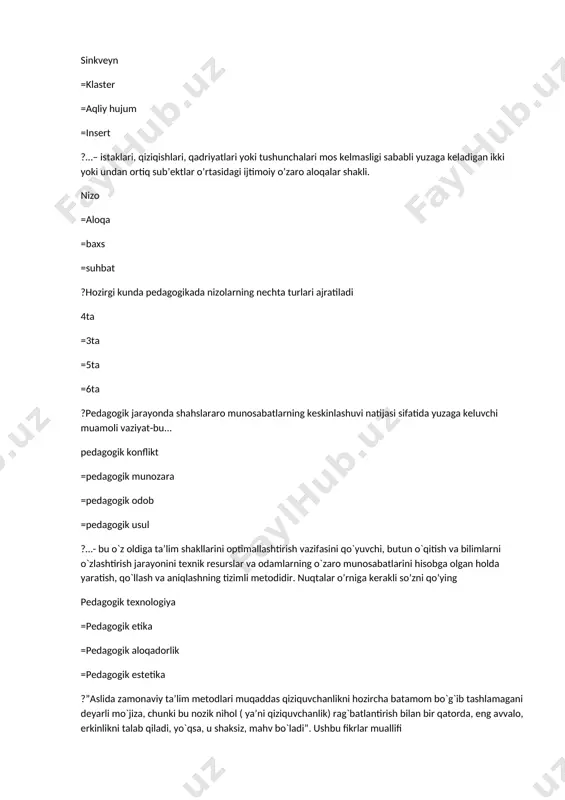 ddas qiziquvchanlikni hozircha batamom bo`g`ib tashlamagani deyarli mo`jiza, chunki bu nozik nihol ( ya’ni qiziquvchanlik) rag`batlantirish bilan bir qatorda, eng avvalo, erkinlikni talab qiladi, yo`qsa, u shaksiz, mahv bo`ladi”. ushbu fikrlar muallifi a.enshteyn =j.piaje =g.spenser =f.laroshfuko ?“kreativlik” so’zining ma’nosi yaratuvchi, ijodkor =zavqlanuvchi =qarama-qarshilik =qotib qolgan ?“…-talaba shaxsining ijobiy sifatlarini, ayrim sohalardagi bilimlarini, o’quv motivatsiyasini, bilish ehtiyojlarini va ijodiy qobiliyatlarini rivojlantirish texnologiyalari”. nuqtalar o’rnini to’ldiring rivojlantiruvchi ta’lim texnologiyalari =inklyuziv ta’lim texnologiyalari =maxsus ta’lim texnologiyalari =didaktik ta’lim texnologiyalari ?texnologiya so’zi qaysi tildan olingan yunoncha =lotincha =ruscha =arabcha ?……..bu asosli qarorlar qabul qilinishiga olib keladigan va konflikt sub'ektlari o'rtasidagi munosabatlarni rivojlantirishga yordam beradigan nizolar. konstruktiv (funktsional) konfliktlar =buzg'unchi =disfunktsional =haqiqiy to'qnashuvlar ?……..- insonning ichki dunyosida turli xil psixologik omillar, masalan, uning his-tuyg'ulari, qadriyatlari, motivlari, ehtiyojlari va boshqalar o'rtasida uyg'unlik bo'lmaganda paydo bo'ladi. shaxslararo ziddiyat =shaxsiy va guruh o'rtasidagi ziddiyat =guruhlararo ziddiyat =ichki nizolar ?...........- jamoa yoki odamlar guruhi doirasidagi ikki yoki undan ortiq …