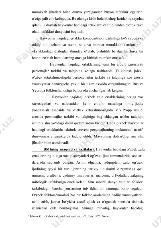 dunyoqarash izlarining badiiy ifodasini o‘zbek hayvonlar haqidagi ertaklarida ishtirok etuvchi personajlar misolida tahlil etish; - tasnif asosida hayvonlar haqidagi ertaklarning kelib chiqishi, personajlar tizimi va ularning sujet tarkibida tutgan o‘rni hamda ta’limiy, estetik vazifalari xususida muayyan xulosalarni ilgari surish. mavzuning o‘rganilganlik darajasi mavzu tadqiqiga molik muhim jihatlaridan biri turkiy mif(asotir)larning obrazlar mazmunida alohida o’rin tutishida ko’rinadi. bu borada personajlarning asosiy semantikasida ko’zga tashlanuvchi qadimiy tasavvurlar, inonch - e’tiqodlar izlari va ular tufayli paydo bo’lgan urf-odat, marosim, udumlar g‘oyaviy-badiiy jihatdan yuksakligi bilan e’tiborni tortadi. ular mifologik tasavvurlarning xilma-xil ko‘rinishlari sifatida namoyon bo‘ladi. shuningdek,m. afzalov, n. ya. bichurin, m. bois, a. n. veselovskiy, ya. e. golosovker, f. jololov, k. imomov, d. s. lixachev, a. f. losov, b. ya. pronn, b. sarimsoqov, m.jo’rayev, e. b. taylor, k. m. meletinskiy, g. p. snesarev, m. murodov, n. rahmonov, b. to’xliyev kabi folklorshunos, etnograf va tarixchi olimlarning faktik materiallari va ilmiy xulosalari bu jihatdan ajralib turadi. …