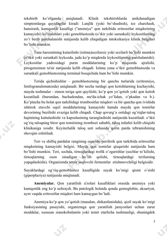 neytrofil granulositlarga bo’linadi. agranulositlar - bu limfositlar va monositlardir. leykositlarning umumiy soniga nisbatan olganda granulositlar taxminan 60 - 65%, limfositlar - 19-37%, monositlar - 3-11 % gacha, asidofil fanulositlar - 2%, bazofil granulositlar - 0-1,0% ni tashkil qiladi. trombositlar qon ivish jarayonida qatnashadi. normada ularning miqdori 180,0x109/l dan 320,0x109/l gacha yoki 1000 eritrositga 50 trombosit to’g’ri keladi. qon sistemasi kasalliklarining asosiy simptomlari qon va qon yaratuvchi a'zolar kasalliklarining spesifik simptomlari yo’q, kasalliklar bilan bog’lagan holda, ya'ni kasallikni qismlarga bo’lingan holda tekshirib ko’rilganda aniqlanadi. klinik tekshirishlarda anikdanadigan simptomlarga quyidagilar kiradi: lanjlik (yoki bo’shashish), tez charchash, hansirash, kamqonlik kasalligi ("anemiya" qon tarkibida eritrositlar miqdorining kamayishi) ko’rinishlari yoki gemoblastozda (o’tkir yoki surunkali) leykositlarning zo’r berib parchalanishi natijasida kelib chiqadigan intoksikasiya klinik belgilari bo’lishi mumkin. tana haroratining kutarilishi (isitma)sezilarsiz yoki sezilarli bo’lishi mumkin (o’tkir yoki surunkali leykozda, juda ko’p miqdorda leykositlarning parchalanishi). leykositlar yadrosidagi purin moddalarining ko’p miqsorda ajralishi, pirogensimon ta'sir natijasida kelib chiqadi. …