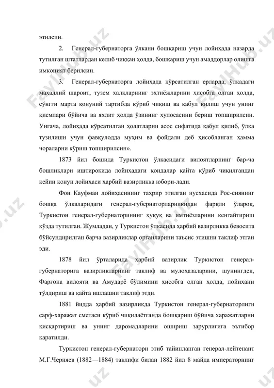 қонуний тартибда кўриб чиқиш ва қабул қилиш учун унинг қисмлари бўйича ва яхлит ҳолда ўзининг хулосасини бериш топширилсин. унгача, лойиҳада кўрсатилган ҳолатларни асос сифатида қабул қилиб, ўлка тузилиши учун фавқулодда муҳим ва фойдали деб ҳисобланган ҳамма чораларни кўриш топширилсин». 1873 йил бошида туркистон ўлкасидаги вилоятларнинг бар-ча бошлиқлари иштирокида лойиҳадаги қоидалар қайта кўриб чиқилгандан кейин қонун лойиҳаси ҳарбий вазирликка юбори-лади. фон кауфман лойиҳасининг таҳрир этилган нусхасида рос-сиянинг бошқа ўлкаларидаги генерал-губернаторларникидан фарқли ўлароқ, туркистон генерал-губернаторининг ҳуқуқ ва имтиёзларини кенгайтириш кўзда тутилган. жумладан, у туркистон ўлкасида ҳарбий вазирликка бевосита бўйсундирилган барча вазирликлар органларини таъсис этишни таклиф этган эди. 1878 йил ўрталарида ҳарбий вазирлик туркистон генерал-губернаторига вазирликларнинг таклиф ва мулоҳазаларини, шунингдек, фарғона вилояти ва амударё бўлимини ҳисобга олган ҳолда, лойиҳани тўлдириш ва қайта ишлашни таклиф этди. 1881 йидда ҳарбий вазирликда туркистон генерал-губернаторлиги сарф-харажат сметаси кўриб чиқилаётганда бошқариш бўйича харажатларни қисқартириш ва унинг даромадларини ошириш зарурлигига эътибор қаратилди. туркистон генерал-губернатори этиб тайинланган генерал-лейтенант м.г.черняев (1882—1884) …