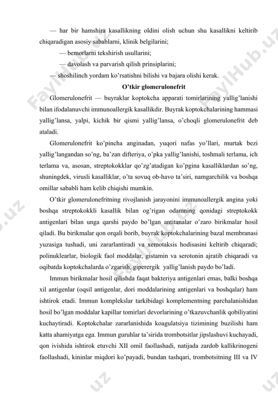 moddalar kapillar tomirlari devorlarining o’tkazuvchanlik qobiliyatini kuchaytiradi. koptokchalar zararlanishida koagulatsiya tizimining buzilishi ham katta ahamiyatga ega. immun guruhlar ta’sirida trombotsitlar jipslashuvi kuchayadi, qon ivishida ishtirok etuvchi xii omil faollashadi, natijada zardob kallikrinogeni faollashadi, kininlar miqdori ko’payadi, bundan tashqari, trombotsitning iii va iv omillari trombotsitdan ajralib chiqadi. natijada kapillarlar devoriga fibrin o’tirib oladi. bunga javoban mezotelial va endotelial hujayralar ko’payib, fibrinni qoplab oladi. shu tariqa gialin substansiyasining tomir devoriga cho’kishi tezlashadi. fibrinning hajmi xastalikning kechish darajasiga ta’sir qiluvchi omil hisoblanadi. tabiiyki, bunda bemorning baquvvatligi va tashqi muhitning ta’siri ham katta rol o’ynaydi. koptokchalar kapillarlarining bazal membranasi o’tkazuvchanligining ortishi natijasida siydikdagi o’zgarishlar yuzaga chiqadi. patologik anatomiyasi. yalpi glomerulonefritning o’tkir kechadigan xilida buyrak o’lchovlari o’zgarmaydi, buyrakni qoplovchi parda oson ko’chadi. buyrak yuzasida va kesmasida nuqtasimon dog’lar (bo’rtib turadigan qizil dog’lar) paydo bo’ladi. bu dog’lar yallig’lanish natijasida kattalashgan malpigi tanachalari (buyrak koptokchalari) dir. mikroskopda kuzatilganda kasallikning dastlabki kunlarida buyrak koptokchalarining kattalashgani, qizargani, qizil va …